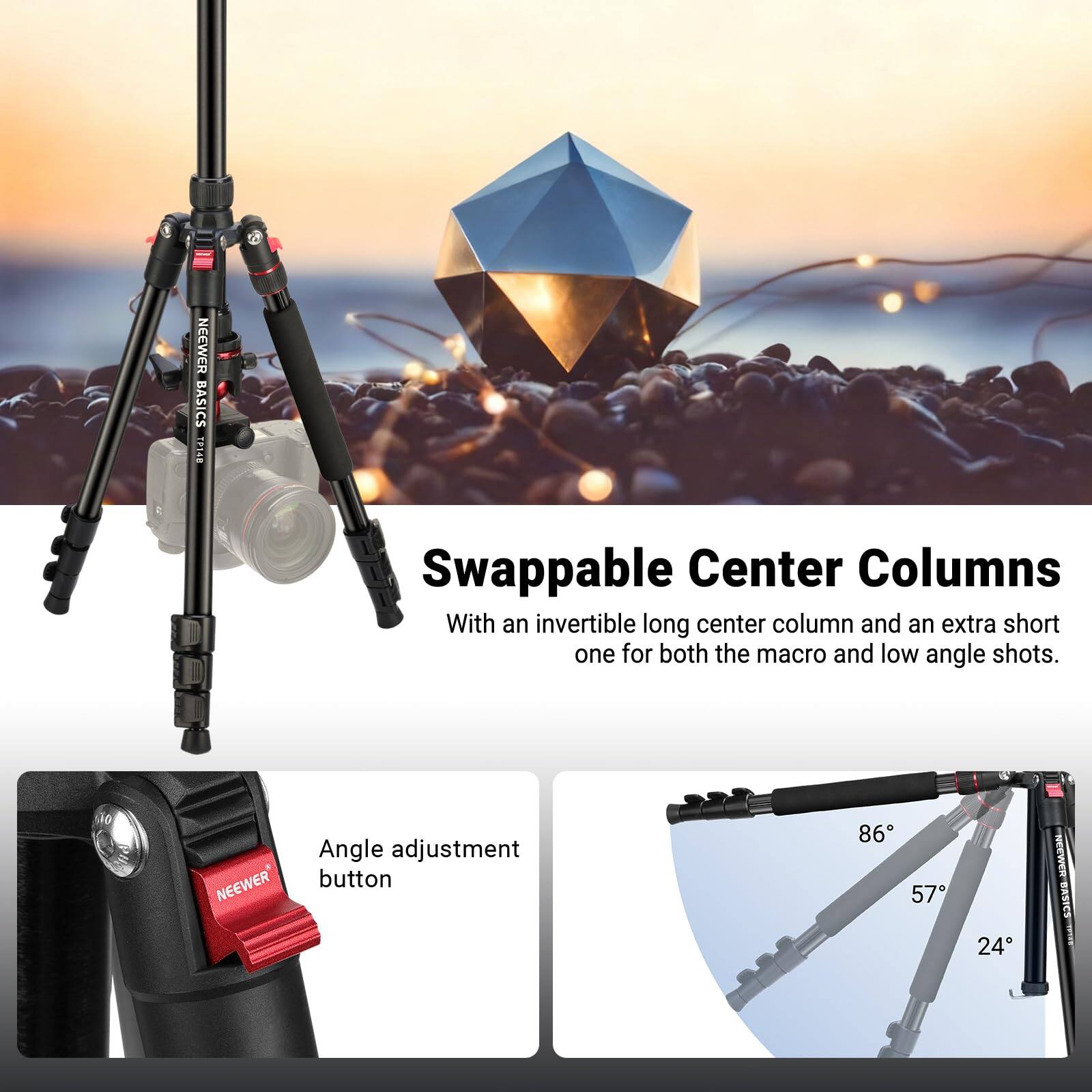 NEEWER CS BASICS FENS Swappable Center Columns With an invertible long center column and an extra short one for both the macro and low angle shots. NEEWER Angle adjustment button 86° 57° 24°