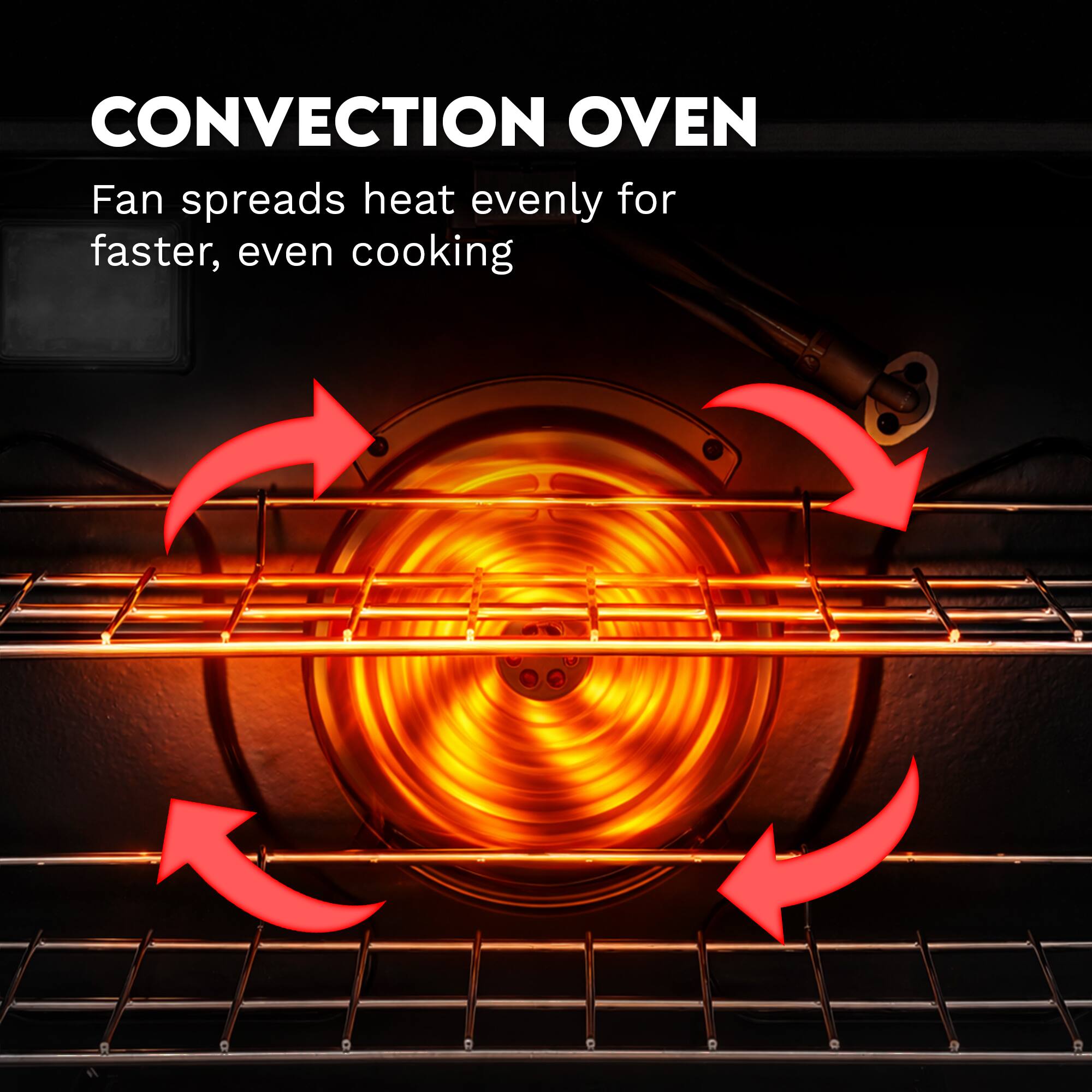 CONVECTION OVEN  
Fan spreads heat evenly for faster, even cooking