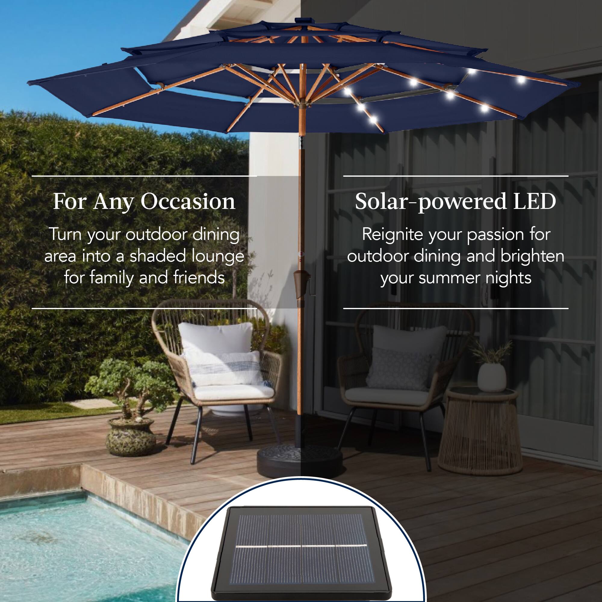 For Any Occasion
Turn your outdoor dining area into a shaded lounge for family and friends.

Solar-powered LED
Reignite your passion for outdoor dining and brighten your summer nights.