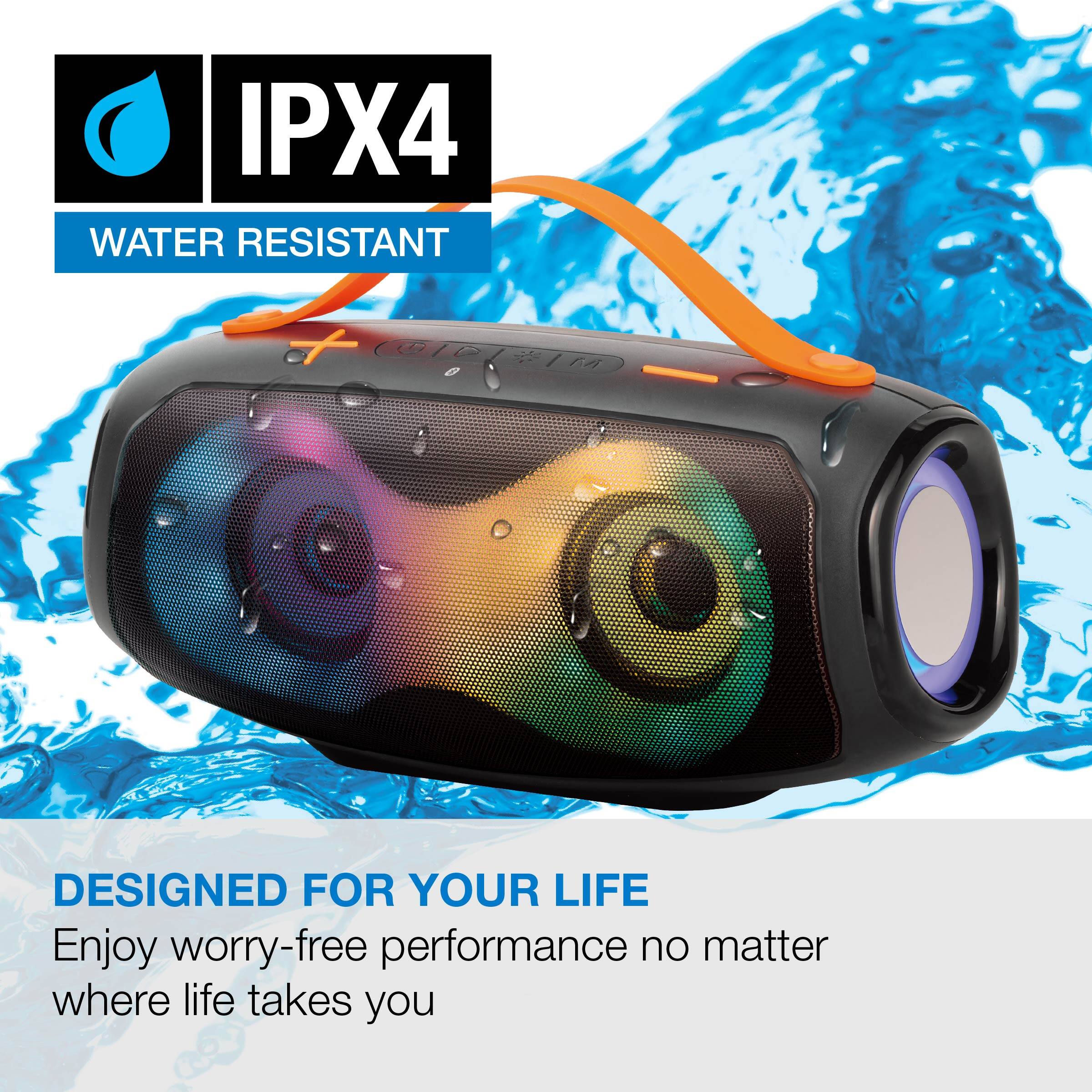 IPX4 WATER RESISTANT

DESIGNED FOR YOUR LIFE

Enjoy worry-free performance no matter where life takes you