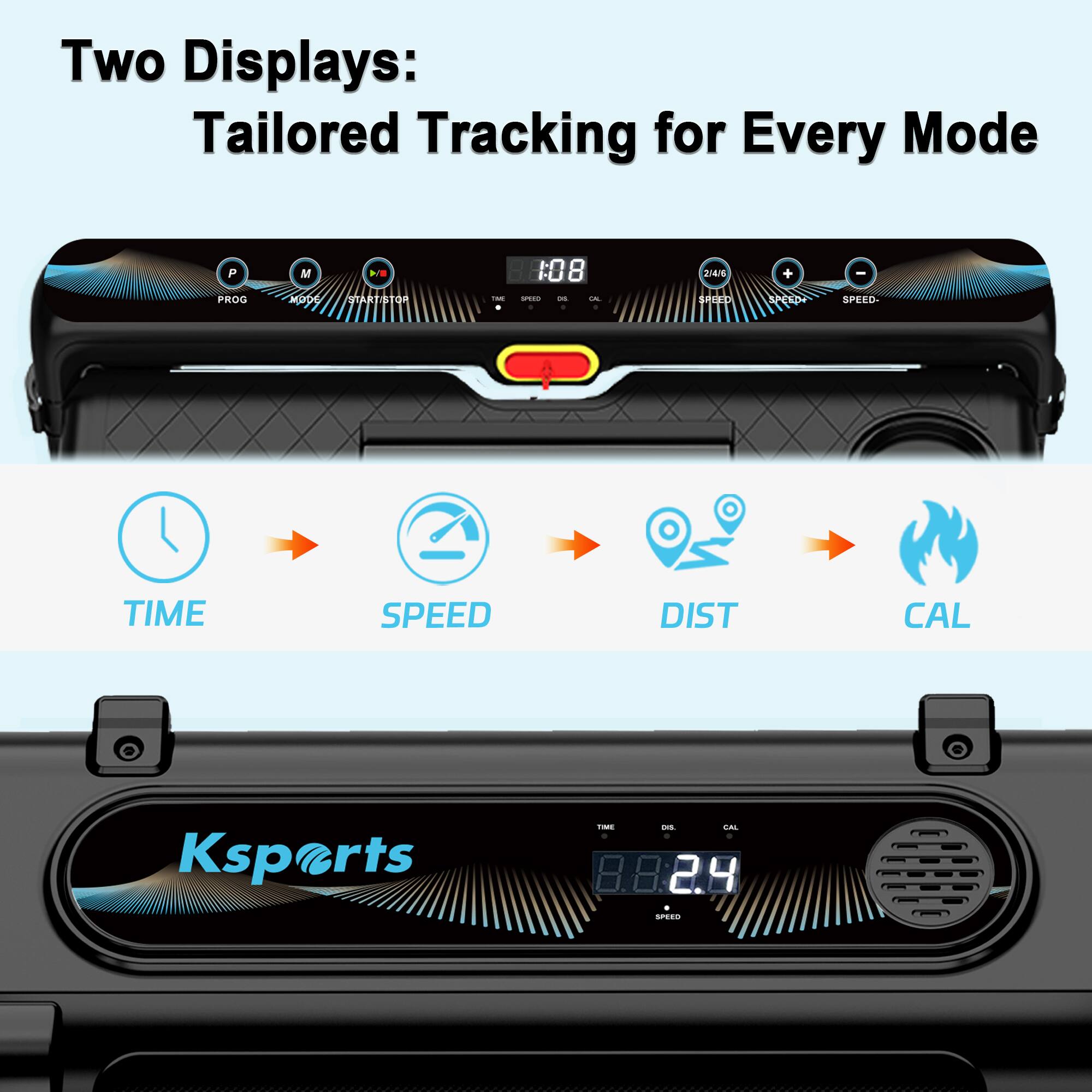 Two Displays: Tailored Tracking for Every Mode

- TIME
- SPEED
- DIST
- CAL

Ksports

8.8:2.4