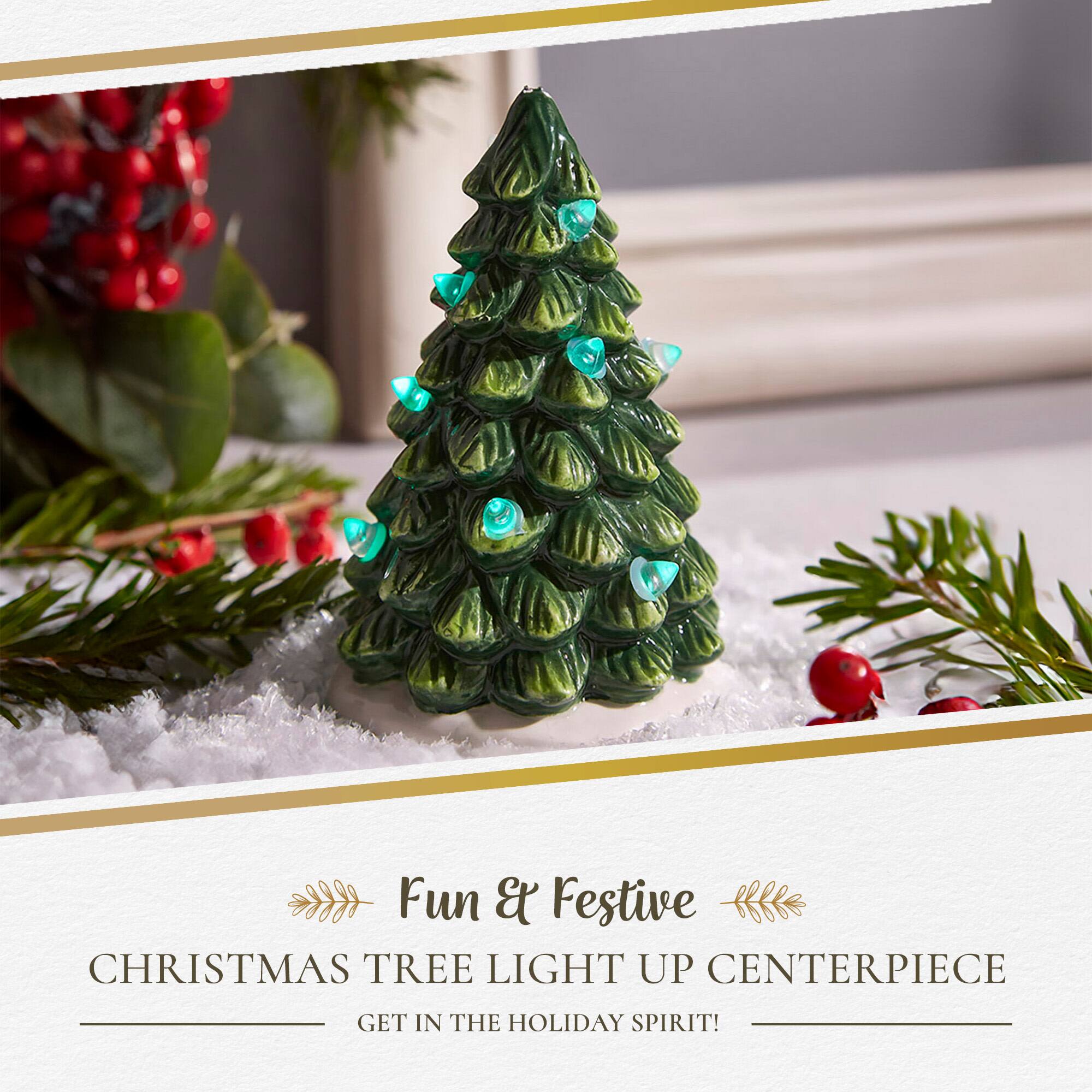 Fun & Festive  
CHRISTMAS TREE LIGHT UP CENTERPIECE  
GET IN THE HOLIDAY SPIRIT!