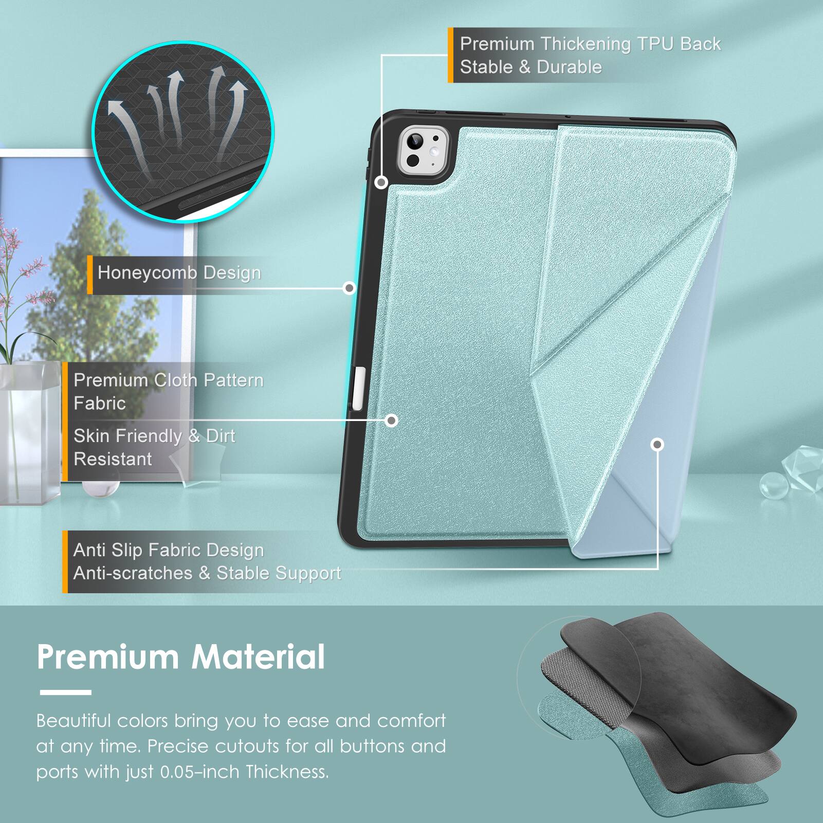 Premium Thickening TPU Back  
Stable & Durable  

Honeycomb Design  

Premium Cloth Pattern Fabric  
Skin Friendly & Dirt Resistant  

Anti Slip Fabric Design  
Anti-scratches & Stable Support  

Premium Material  
Beautiful colors bring you to ease and comfort at any time.  
Precise cutouts for all buttons and ports with just 0.05-inch Thickness.