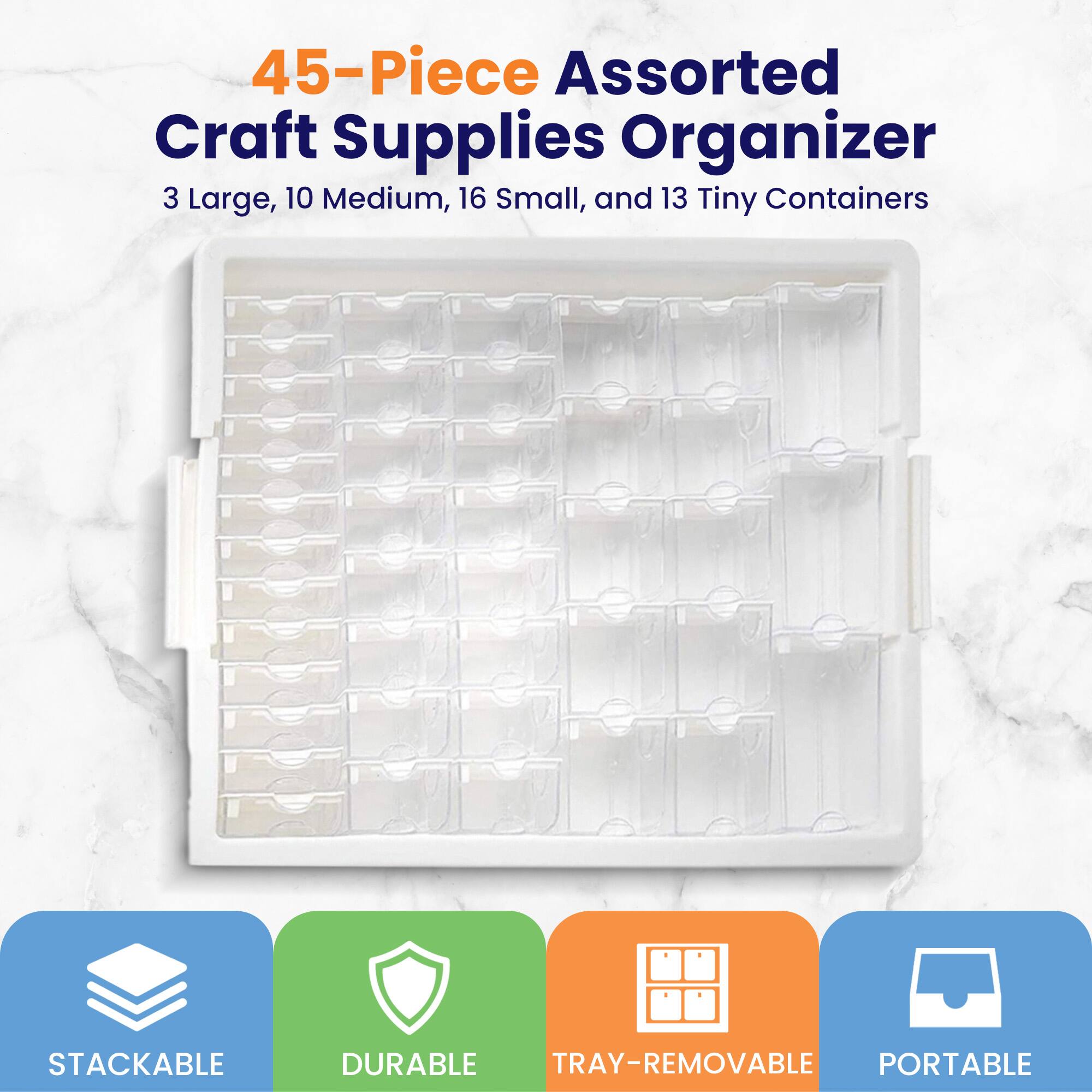 45-Piece Assorted Craft Supplies Organizer  
3 Large, 10 Medium, 16 Small, and 13 Tiny Containers  

STACKABLE  
DURABLE  
TRAY-REMOVABLE  
PORTABLE