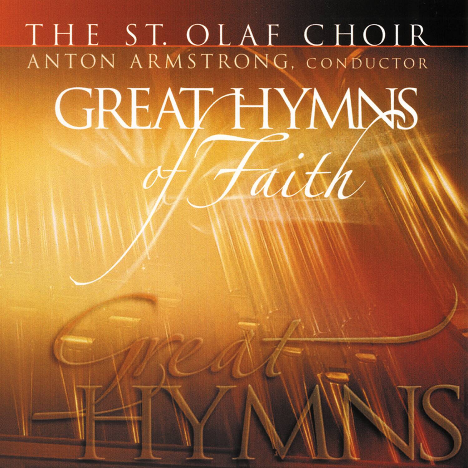 THE ST. OLAE CHOIR  
ANTON ARMSTRONG, CONDUCTOR  

GREAT HYMNS  
of Faith  

Great Hymns