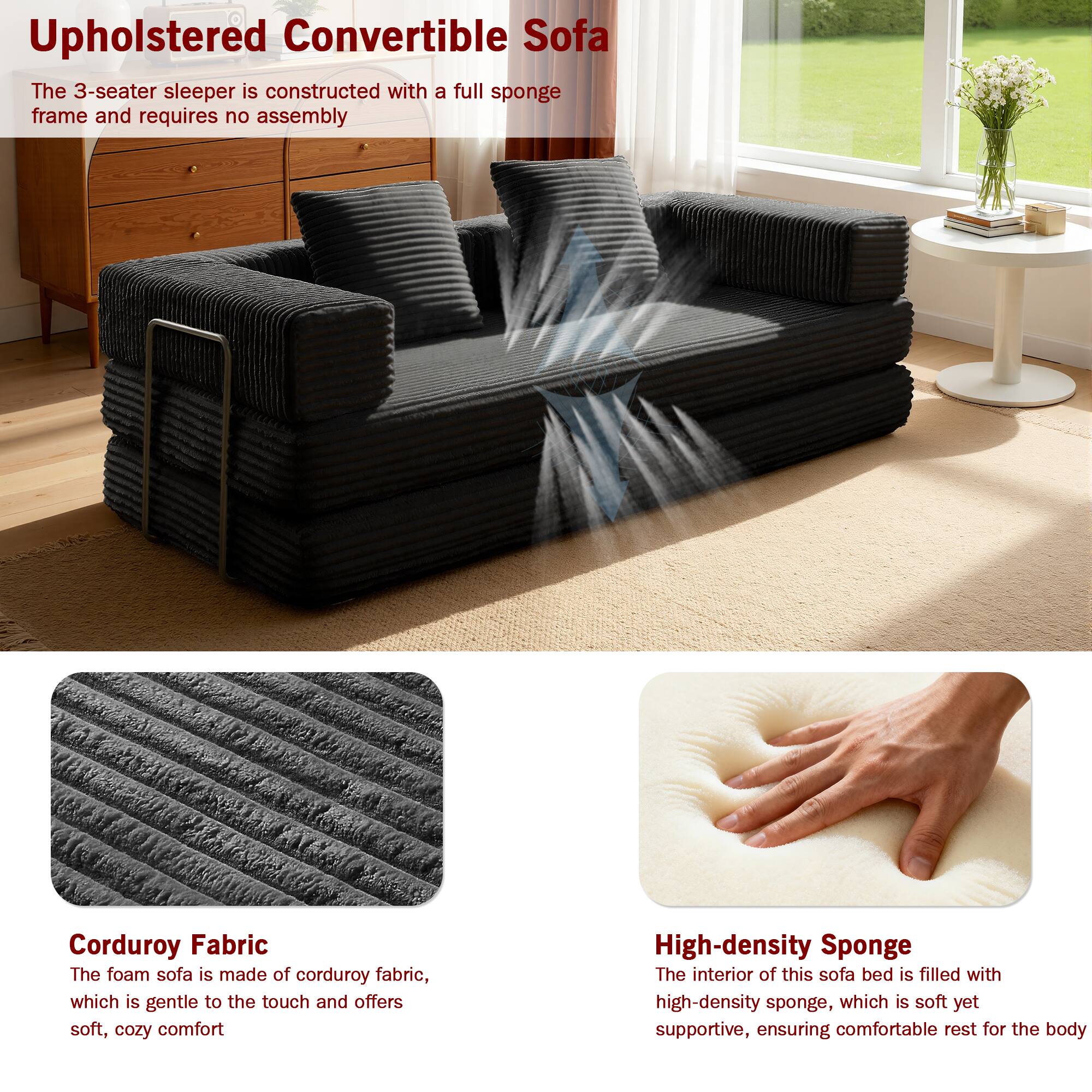 **Upholstered Convertible Sofa**

The 3-seater sleeper is constructed with a full sponge frame and requires no assembly

**Corduroy Fabric**

The foam sofa is made of corduroy fabric, which is gentle to the touch and offers soft, cozy comfort

**High-density Sponge**

The interior of this sofa bed is filled with high-density sponge, which is soft yet supportive, ensuring comfortable rest for the body