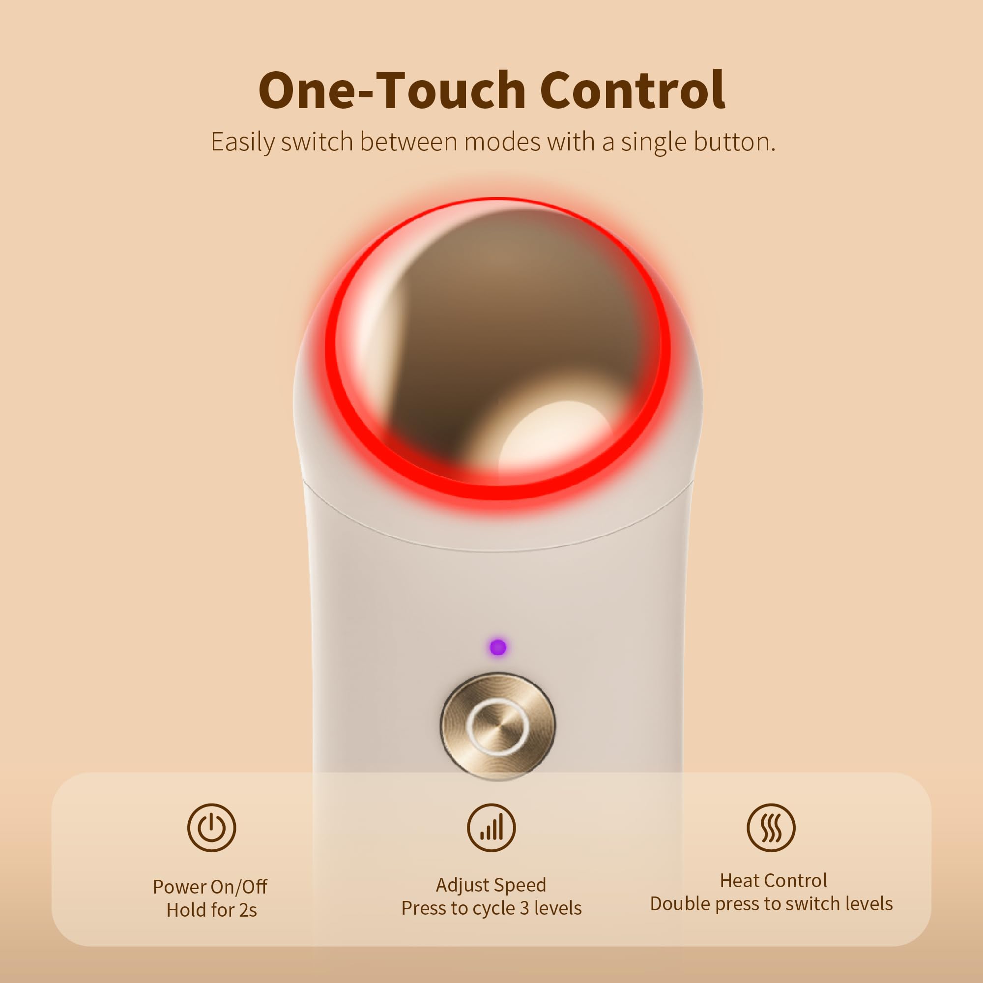 One-Touch Control  
Easily switch between modes with a single button.

- Power On/Off  
  Hold for 2s

- Adjust Speed  
  Press to cycle 3 levels

- Heat Control  
  Double press to switch levels