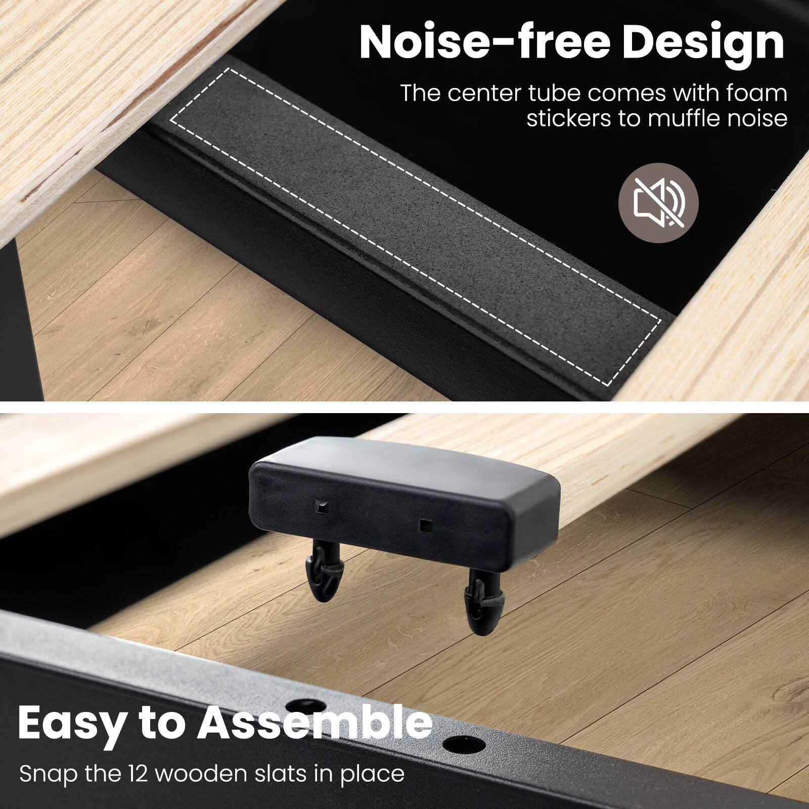 Noise-free Design: The center tube comes with foam stickers to muffle noise

Easy to Assemble: Snap the 12 wooden slats in place