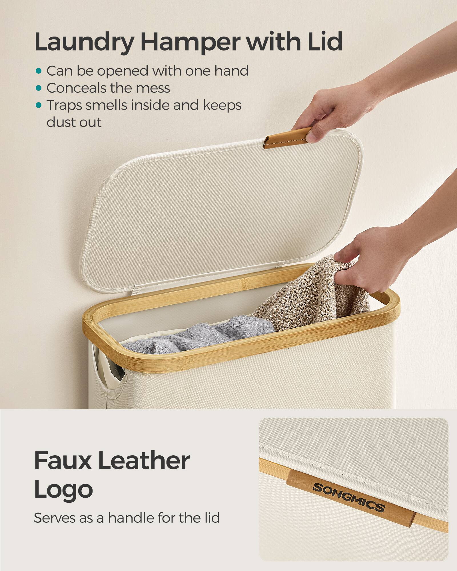 Laundry Hamper with Lid

- Can be opened with one hand
- Conceals the mess
- Traps smells inside and keeps dust out

Faux Leather Logo

Serves as a handle for the lid