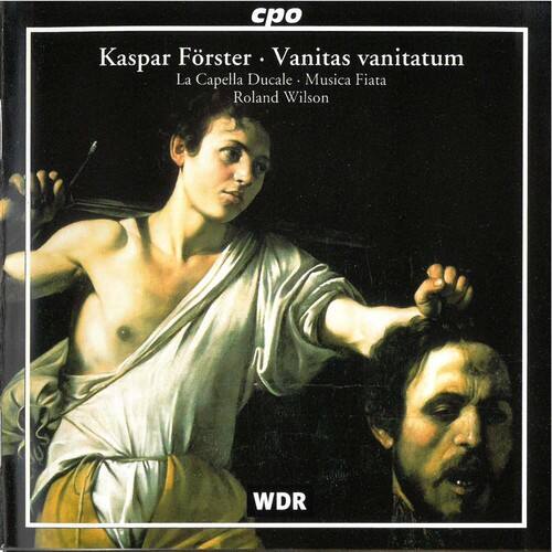 Kaspar Förster - Vanitas vanitatum  
La Capella Ducale - Musica Fiata  
Roland Wilson  

WDR  

cpo
