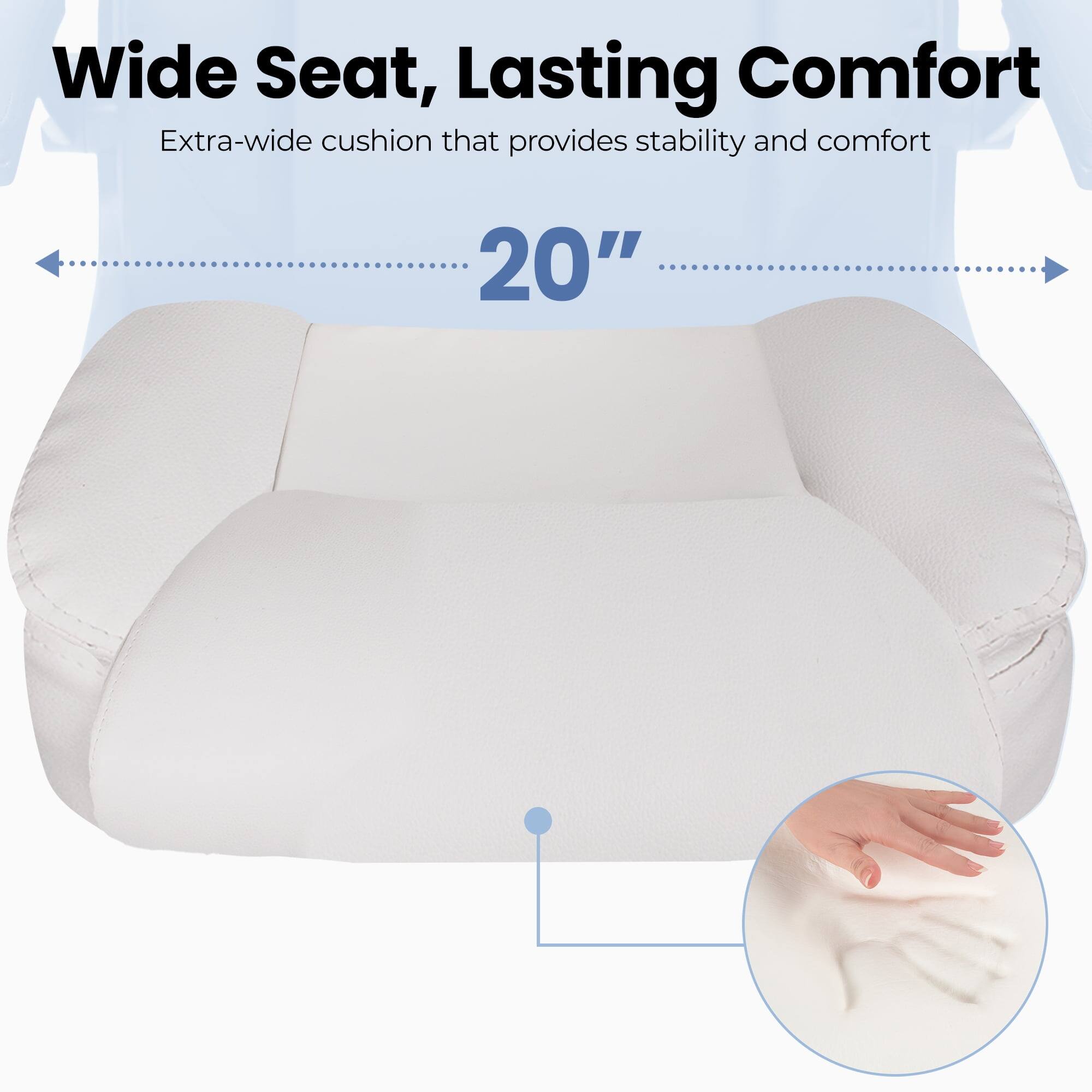 Wide Seat, Lasting Comfort  
Extra-wide cushion that provides stability and comfort  
20"