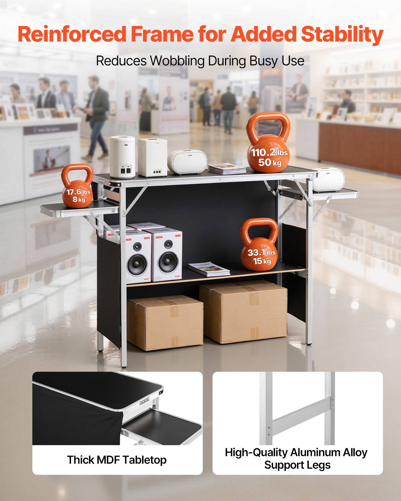 Reinforced Frame for Added Stability  
Reduces Wobbling During Busy Use  

110.21 lbs  
50 kg  

17.6 lbs  
8 kg  

33.1 lbs  
15 kg  

CNC Thick MDF Tabletop  
High-Quality Aluminum Alloy Support Legs