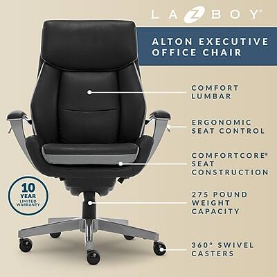 LAZ BOY  
ALTON EXECUTIVE OFFICE CHAIR  
COMFORT LUMBAR  
ERGONOMIC SEAT CONTROL  
10 YEAR LIMITED WARRANTY  
COMFORTCORE SEAT CONSTRUCTION  
275 POUND WEIGHT CAPACITY  
360° SWIVEL CASTERS