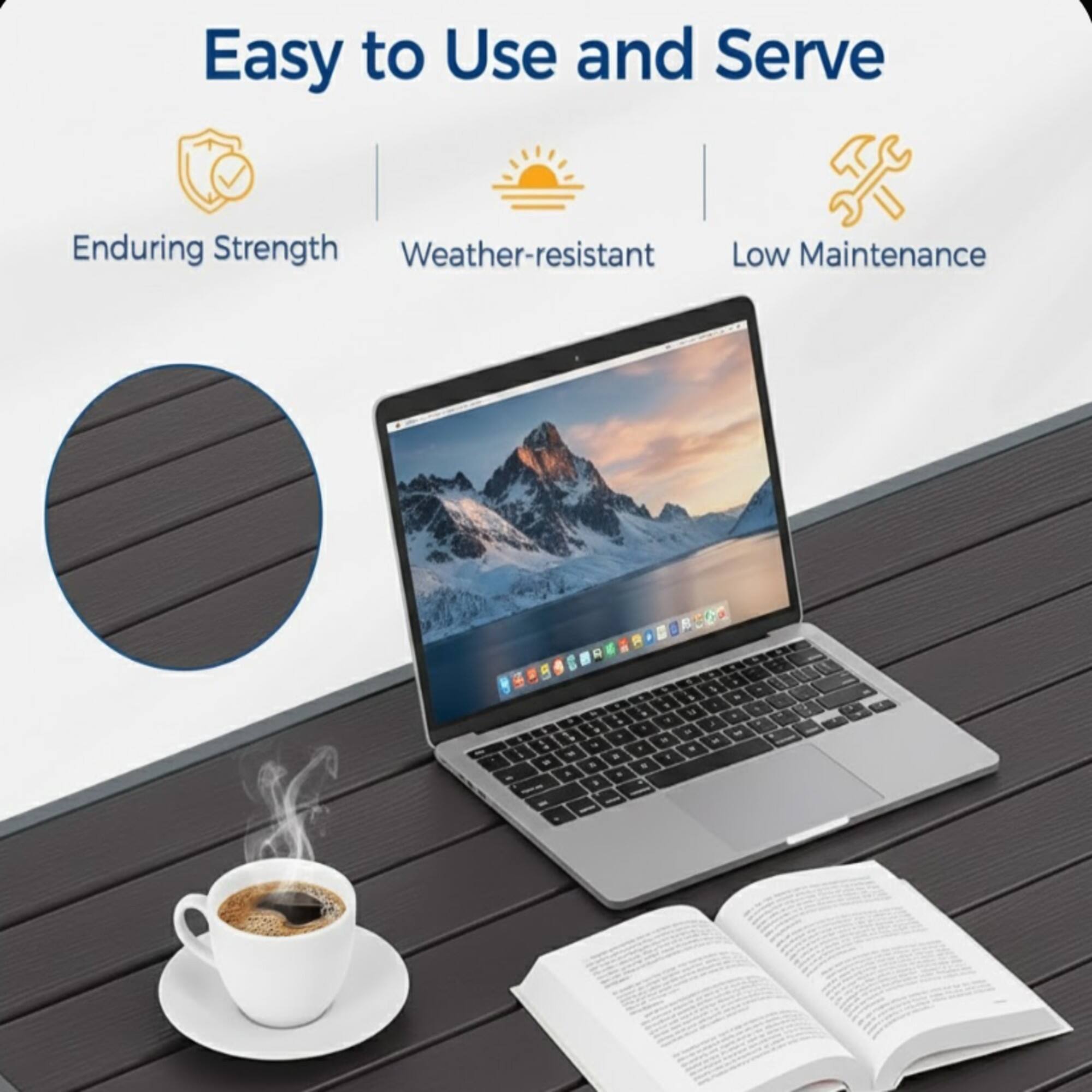 Easy to Use and Serve  
Enduring Strength  
Weather-resistant  
Low Maintenance