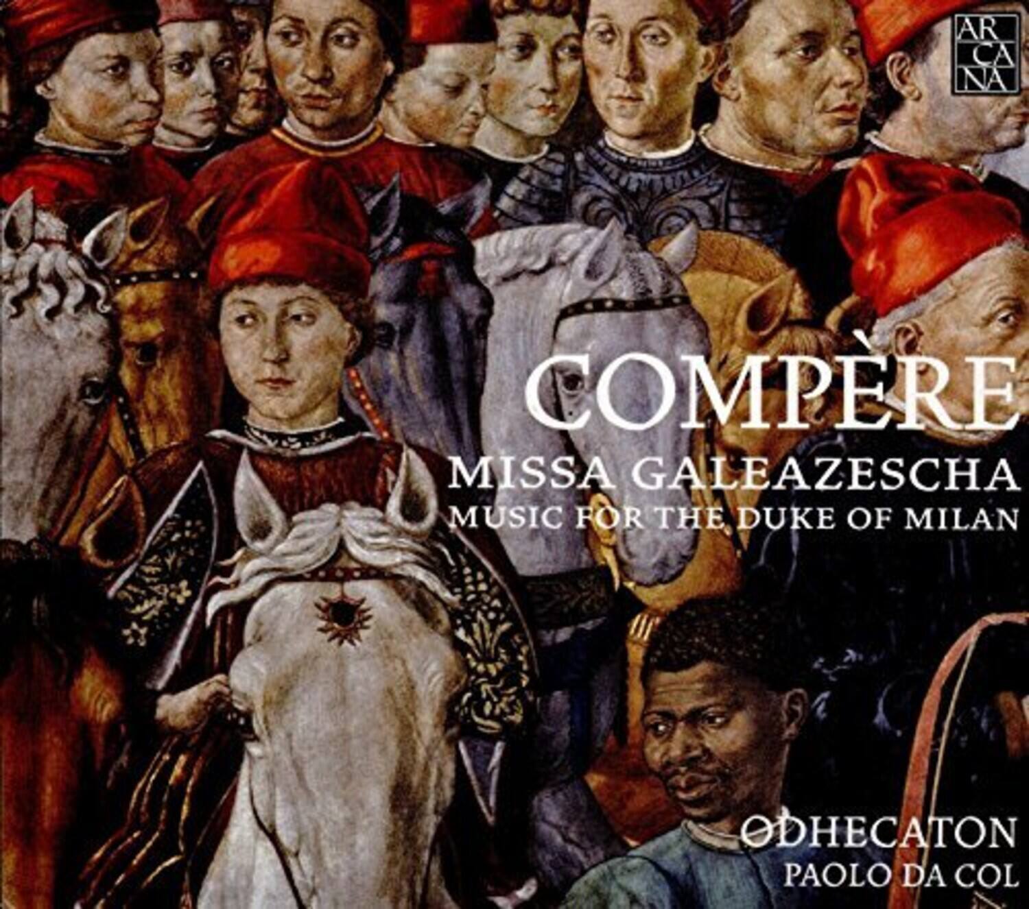 ARCA NA

COMPERE  
MISSA GALEAZESCHA  
MUSIC FOR THE DUKE OF MILAN

ODHECATON  
PAOLO DA COL