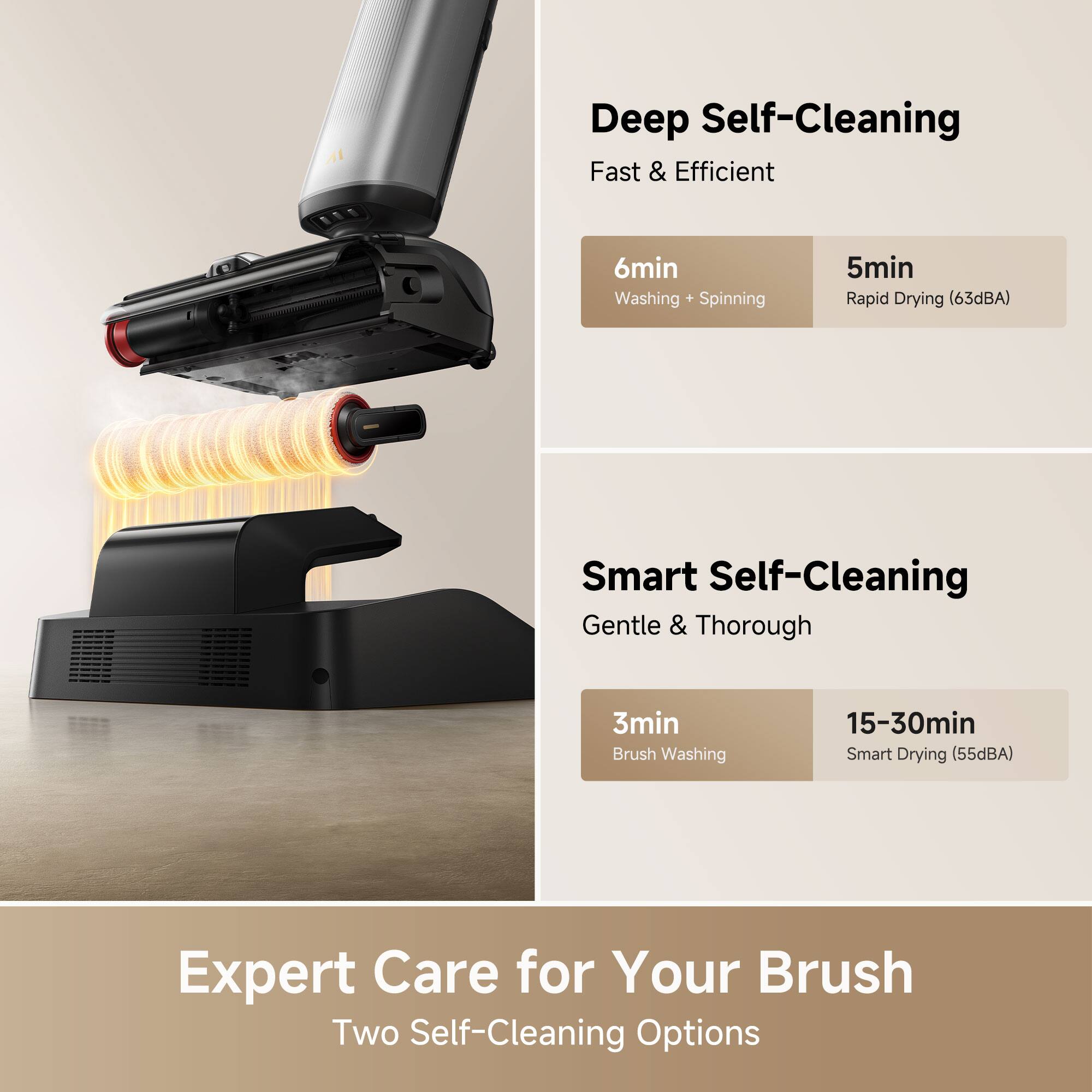 Deep Self-Cleaning  
Fast & Efficient  
6min Washing + Spinning  
5min Rapid Drying (63dBA)  

Smart Self-Cleaning  
Gentle & Thorough  
3min Brush Washing  
15-30min Smart Drying (55dBA)  

Expert Care for Your Brush  
Two Self-Cleaning Options