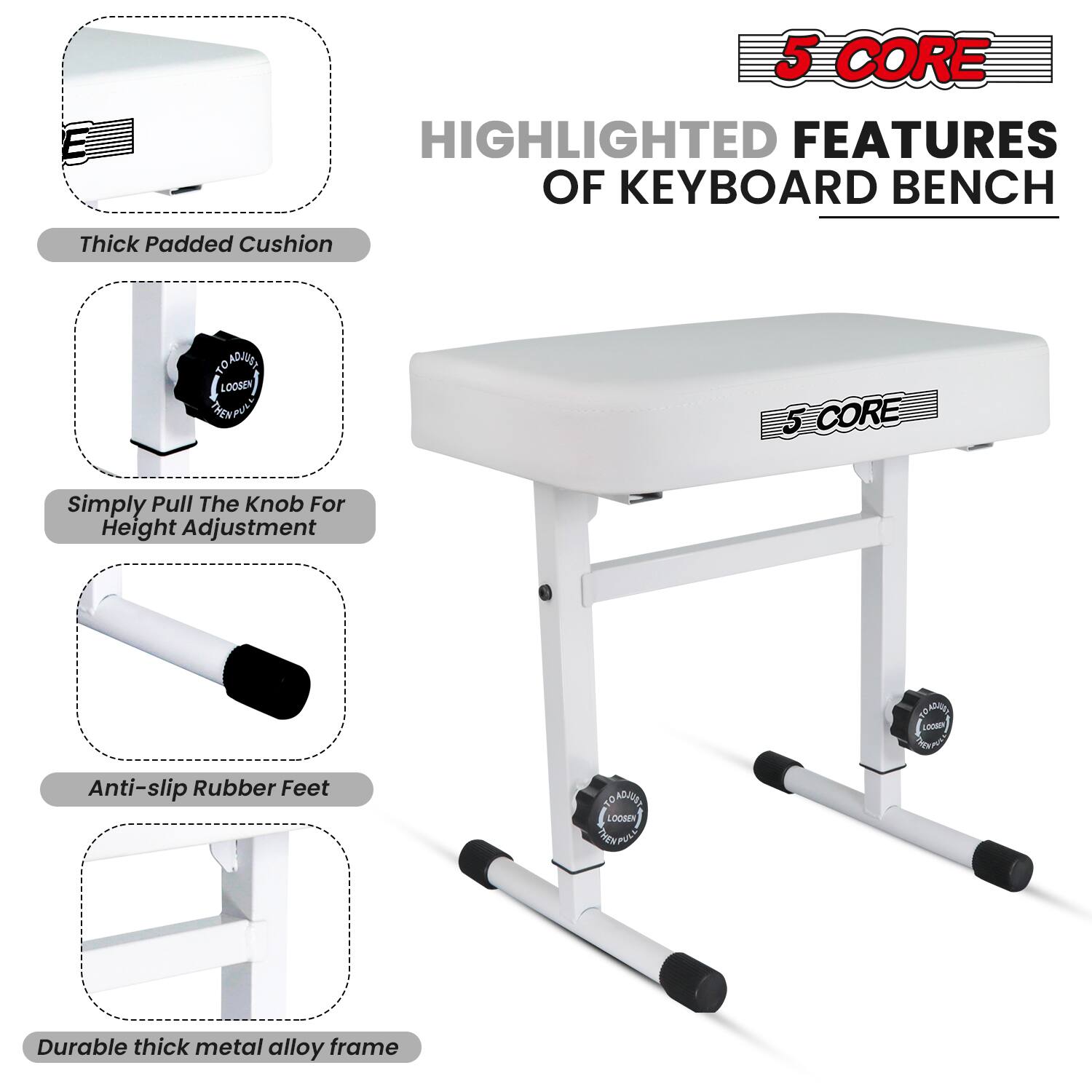 5 CORE HIGHLIGHTED FEATURES OF KEYBOARD BENCH

- Thick Padded Cushion
- Simply Pull The Knob For Height Adjustment
- Anti-slip Rubber Feet
- Durable thick metal alloy frame