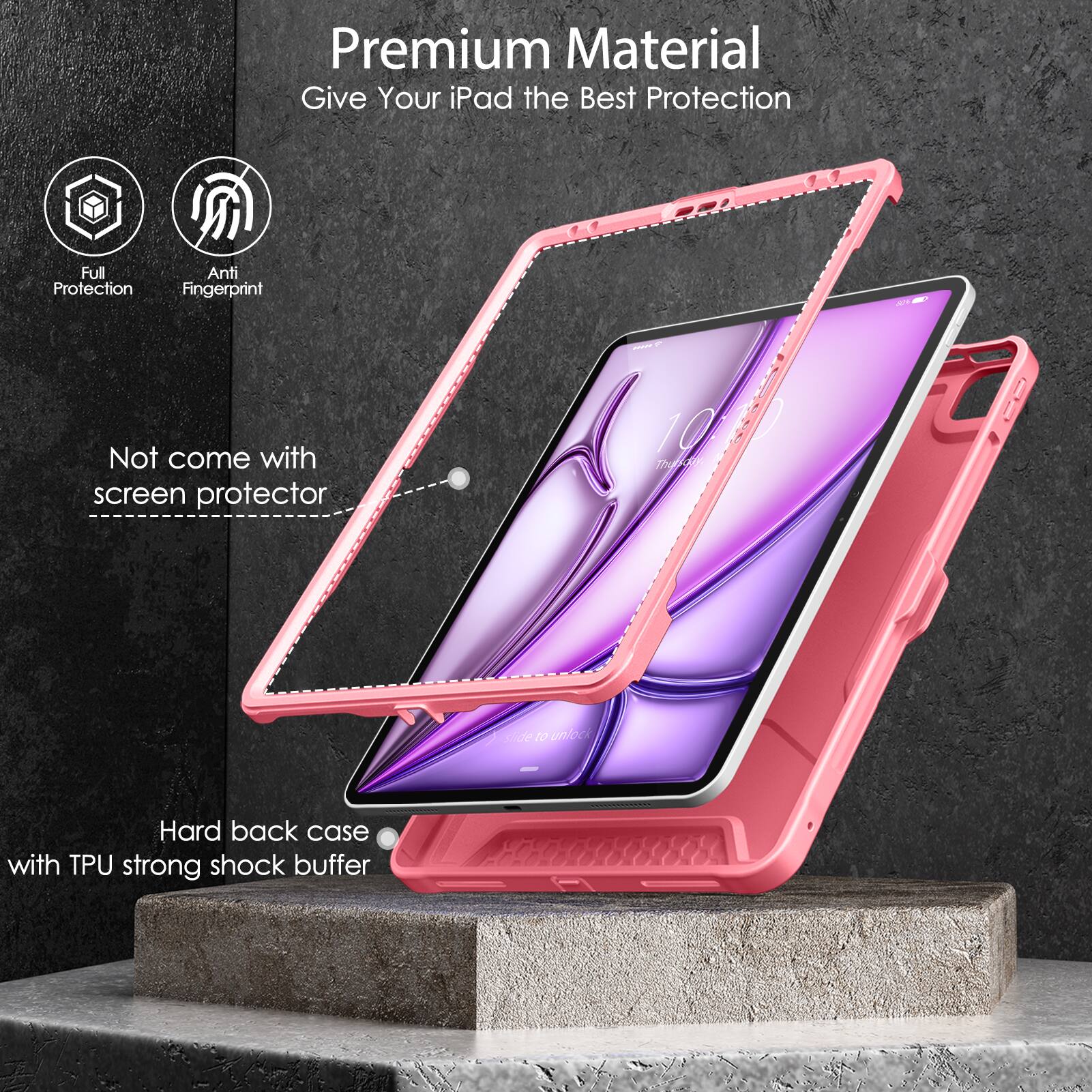 Premium Material  
Give Your iPad the Best Protection  

- Full Protection  
- Anti Fingerprint  

Not come with screen protector  

Hard back case with TPU strong shock buffer