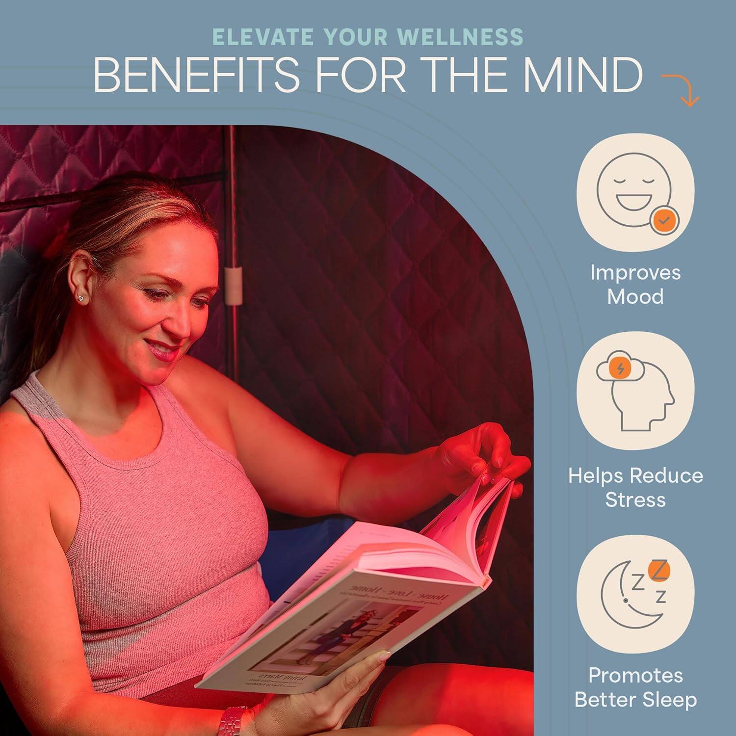 ELEVATE YOUR WELLNESS  
BENEFITS FOR THE MIND

- Improves Mood
- Helps Reduce Stress
- Promotes Better Sleep