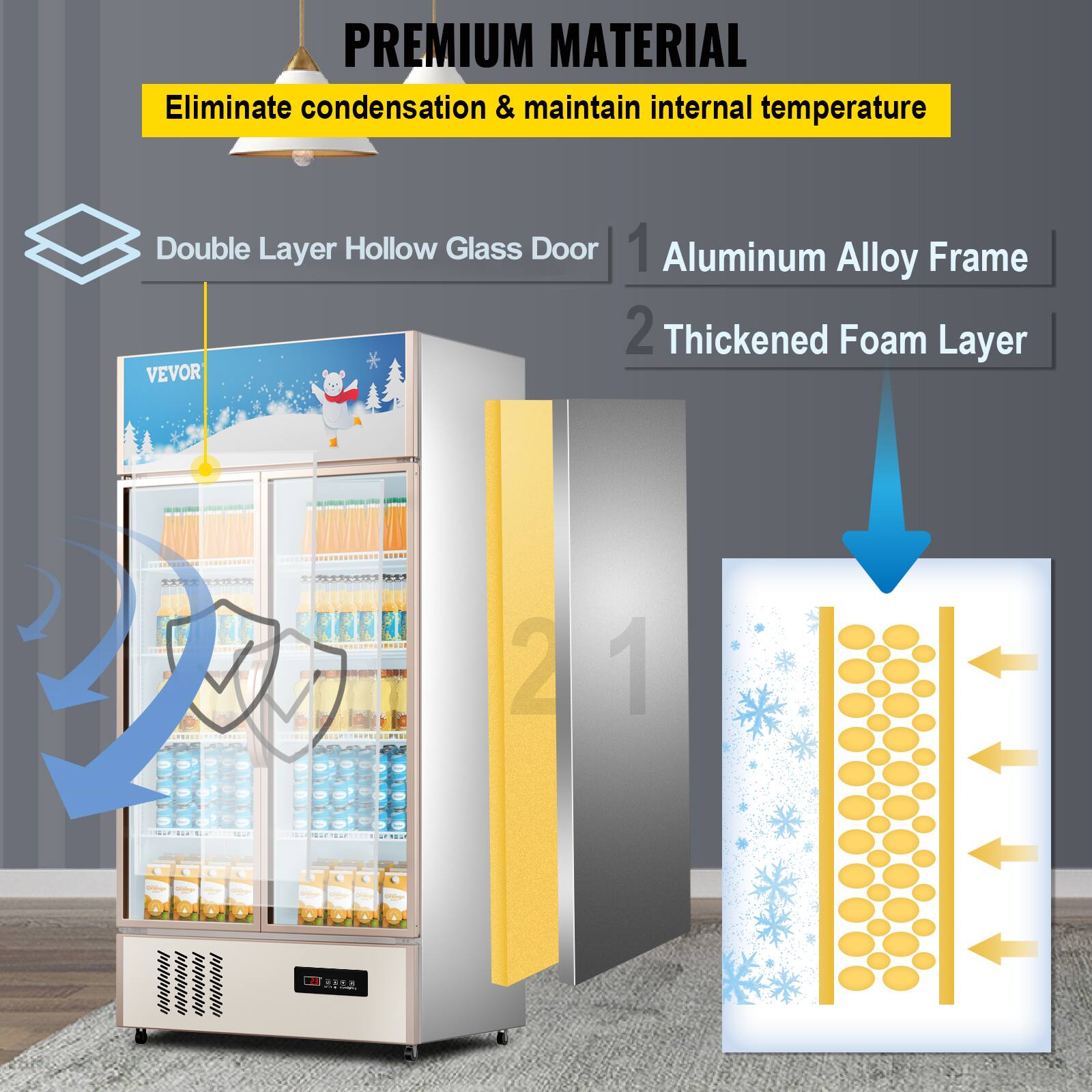 PREMIUM MATERIAL Eliminate condensation & maintain internal temperature Double Layer Hollow Glass Door 1 Aluminum Alloy Frame 2 Thickened Foam Layer VEVOR