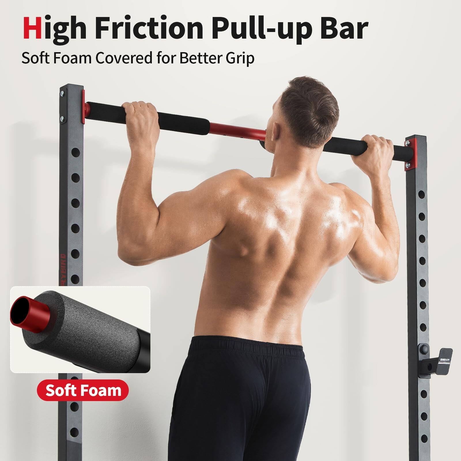 High Friction Pull-up Bar  
Soft Foam Covered for Better Grip  

Soft Foam