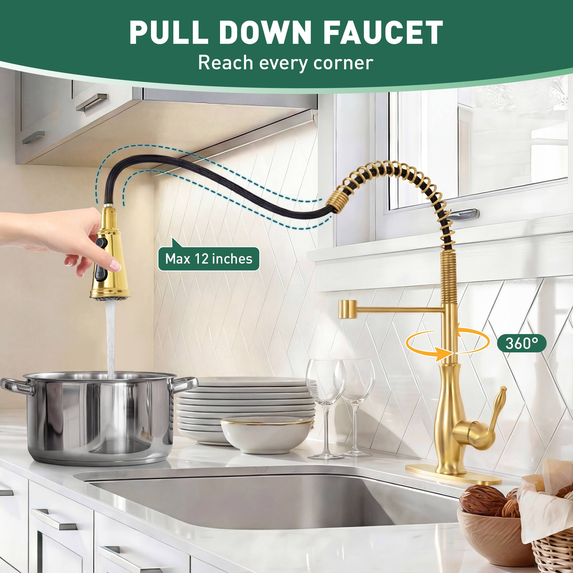 PULL DOWN FAUCET  
Reach every corner  

Max 12 inches  

360°
