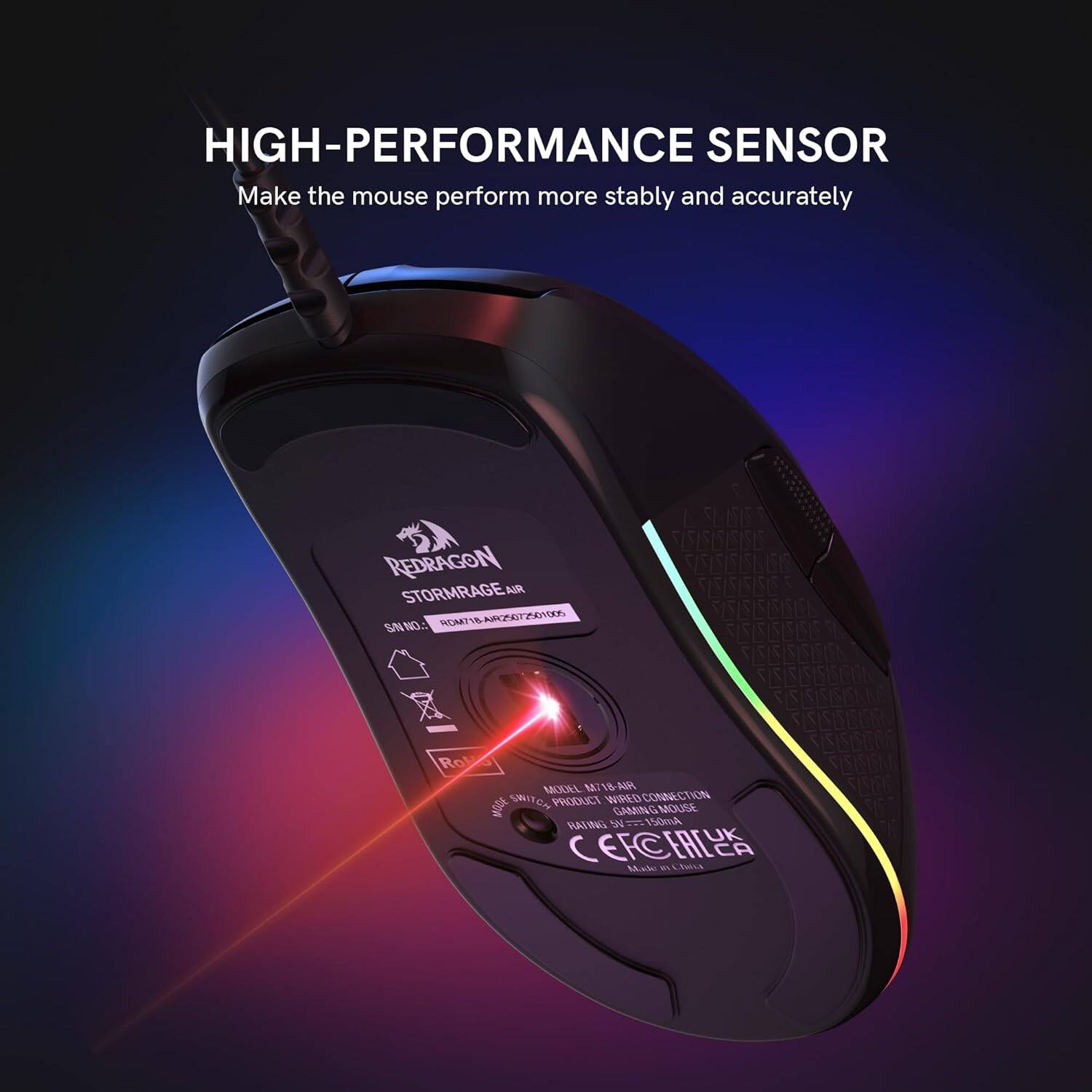 HIGH-PERFORMANCE SENSOR  
Make the mouse perform more stably and accurately  

REDRAGON STORMRAGE AIR  
MODEL: RMV-18-ARM2021A  
PRODUCT: WIRELESS CONNECTION GAMING MOUSE  
RATING: 5V - 150mA  
C EFC HAL 2021  

SN: RMV-18-ARM2021A