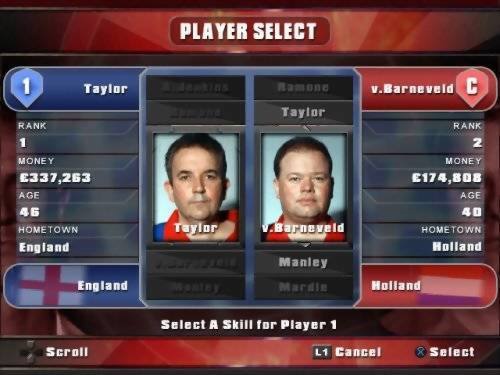 PLAYER SELECT

1. Taylor
   - RANK: 1
   - MONEY: £337,263
   - AGE: 46
   - HOMETOWN: England

2. v. Barneveld
   - RANK: 2
   - MONEY: £174,808
   - AGE: 40
   - HOMETOWN: Holland

Select A Skill for Player 1

Scroll L1 Cancel Select