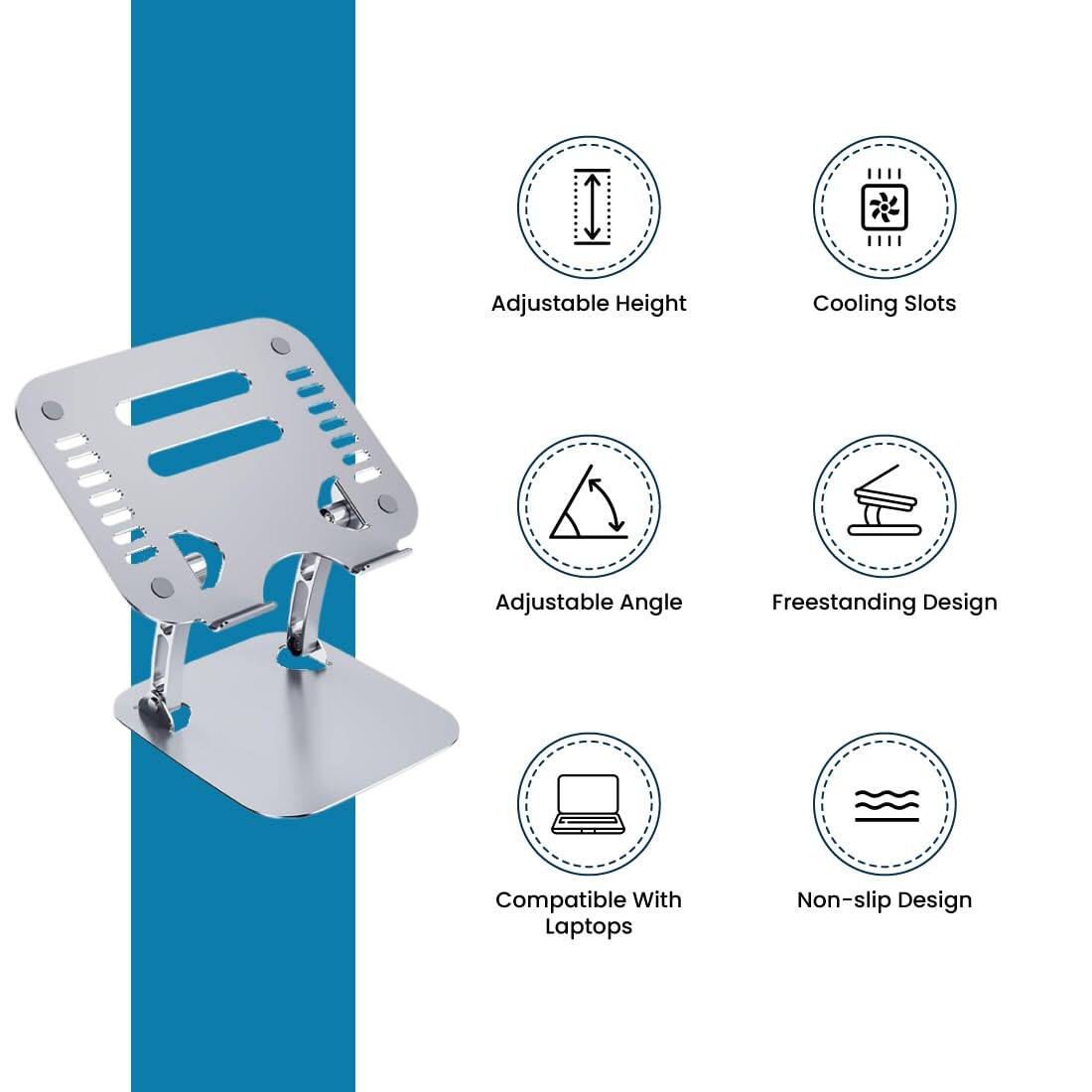 Adjustable Height  
Cooling Slots  
Adjustable Angle  
Freestanding Design  
Compatible With Laptops  
Non-slip Design