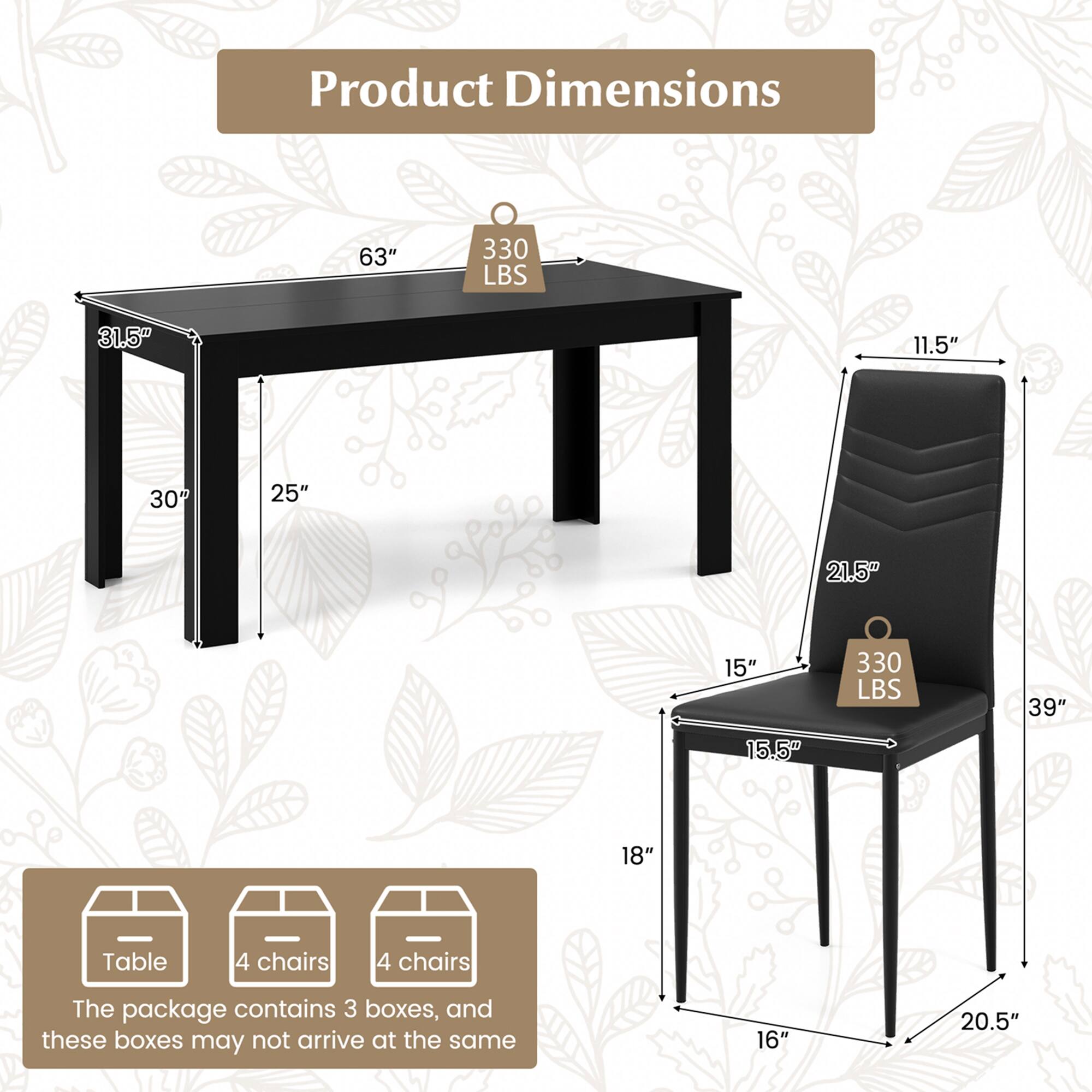 Product Dimensions:  
- Table: 63" x 31.5" x 30"  
- Chair: 39" x 15.5" x 21.5" x 18" x 16" x 20.5"  
- Weight Capacity: 330 LBS  

The package contains 3 boxes, and these boxes may not arrive at the same time.