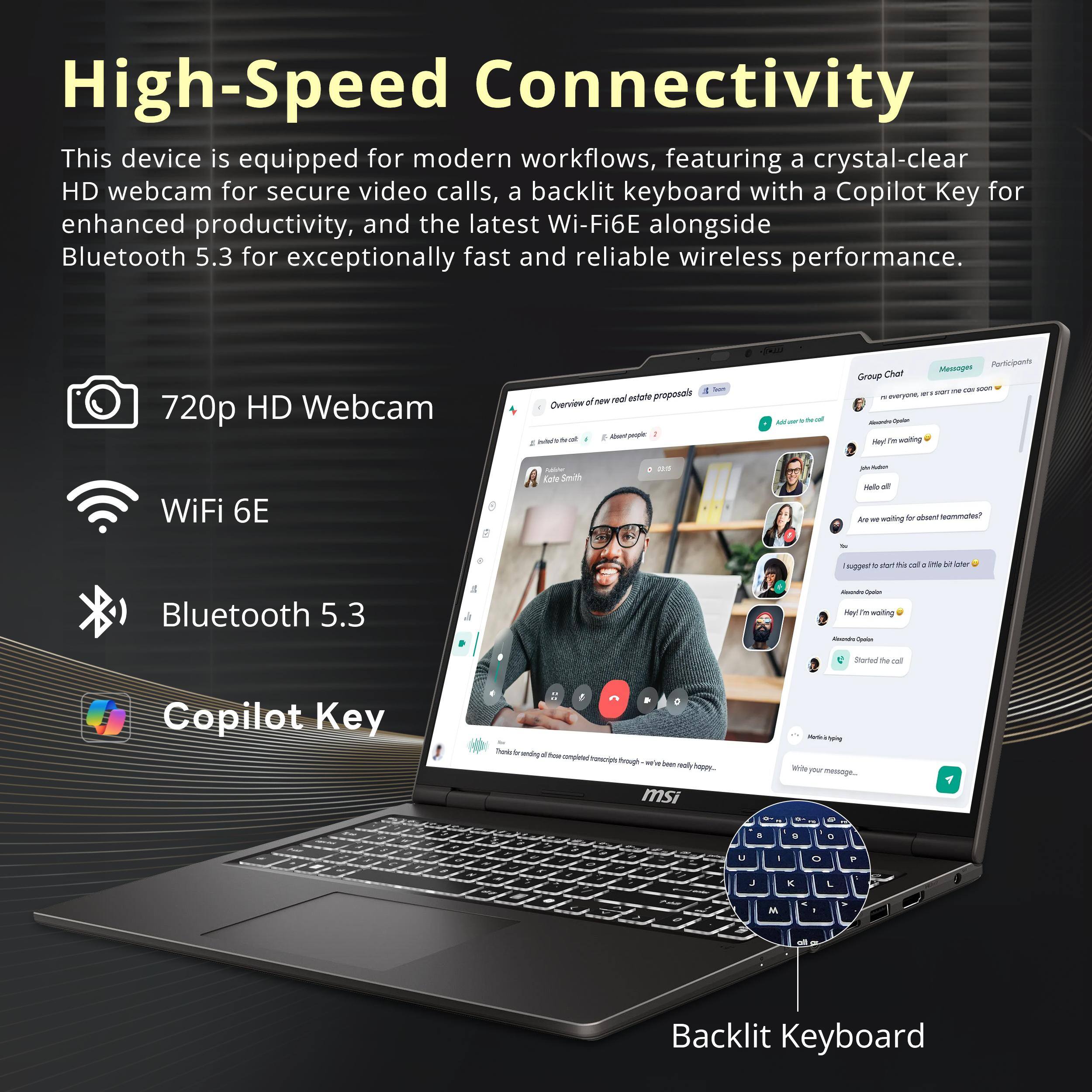 High-Speed Connectivity  
This device is equipped for modern workflows, featuring a crystal-clear HD webcam for secure video calls, a backlit keyboard with a Copilot Key for enhanced productivity, and the latest Wi-Fi 6E alongside Bluetooth 5.3 for exceptionally fast and reliable wireless performance.

- 720p HD Webcam
- Wi-Fi 6E
- Bluetooth 5.3
- Copilot Key
- Backlit Keyboard