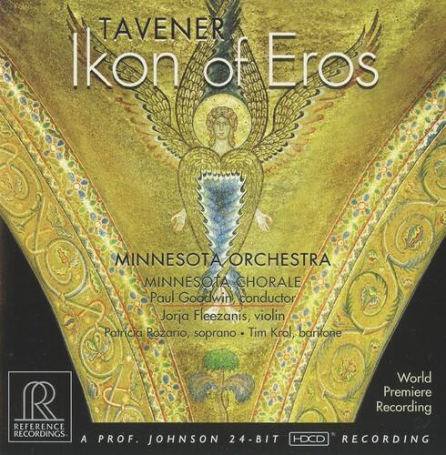 TAVENER  
Ikon of Eros  

MINNESOTA ORCHESTRA  
MINNESOTA CHORALE  
Paul Goodwin, conductor  
Jorja Fleezanis, violin  
Patricia Rozario, soprano  
Tim Krol, baritone  

World Premiere Recording  

REFERENCE RECORDINGS  
A PROF. JOHNSON 24-BIT HDCD RECORDING
