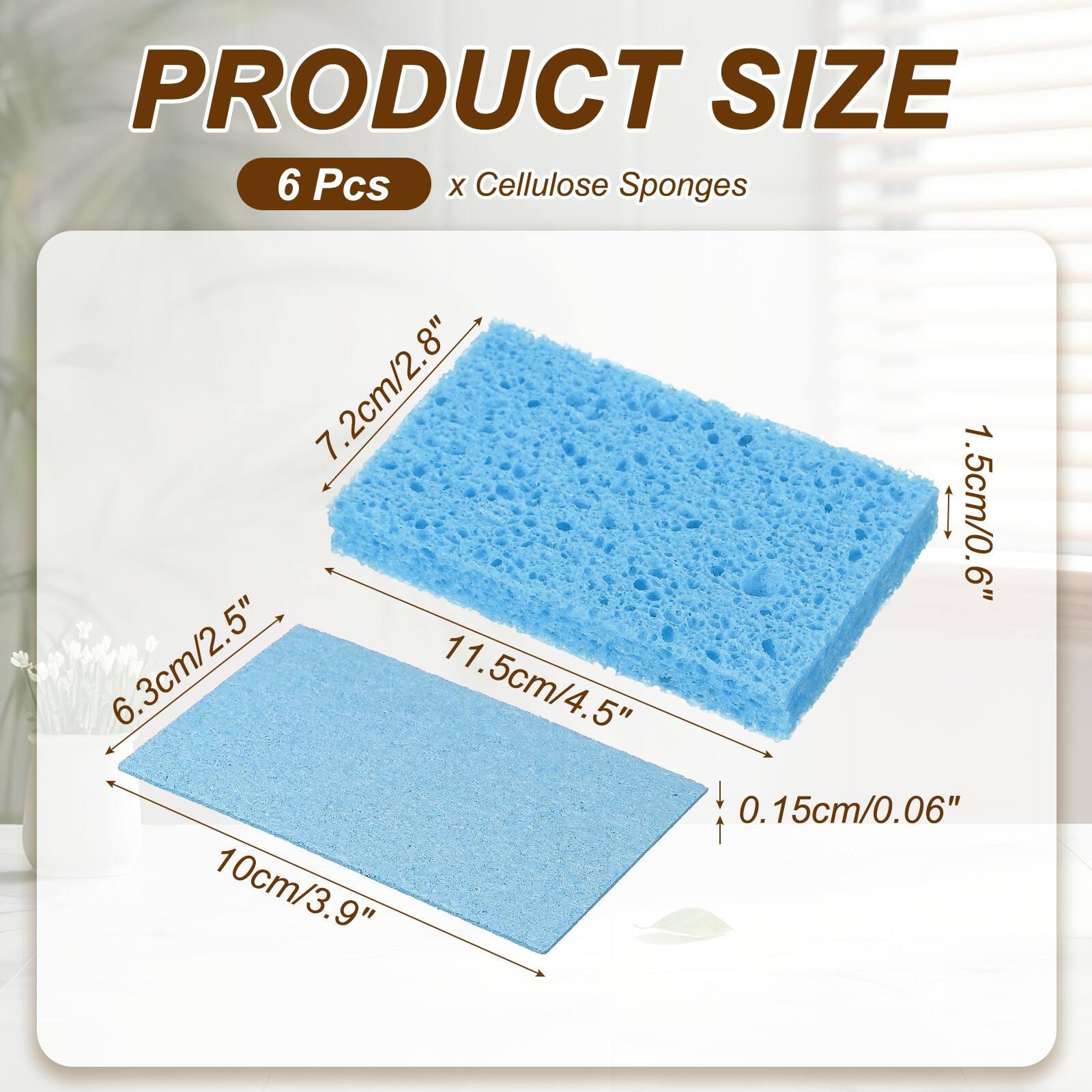 PRODUCT SIZE  
6 Pcs x Cellulose Sponges  
7.2cm/2.8"  
1.5cm/0.6"  
6.3cm/2.5"  
11.5cm/4.5"  
0.15cm/0.06"  
10cm/3.9"
