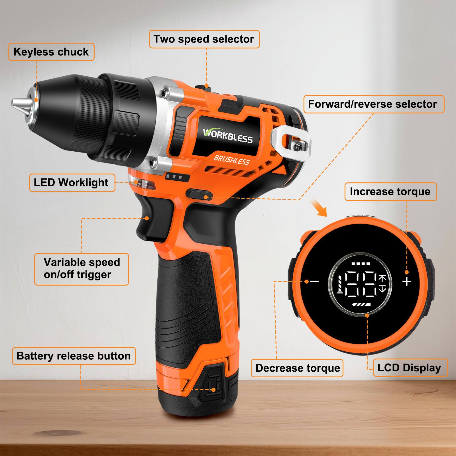 Keyless chuck  
Two speed selector  
Forward/reverse selector  
WORKLESS BRUSHLESS  
LED Worklight  
Variable speed on/off trigger  
Battery release button  
Increase torque  
Decrease torque  
LCD Display