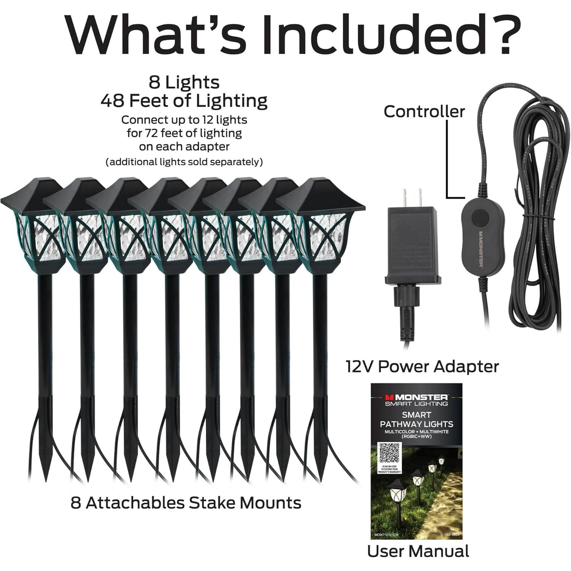 What's Included?

- 8 Lights
- 48 Feet of Lighting
- Connect up to 12 lights for 72 feet of lighting on each adapter (additional lights sold separately)
- 12V Power Adapter
- Controller
- 8 Attachables Stake Mounts
- User Manual

MONSTER SMART LIGHTING SMART PATHWAY LIGHTS MULTICOLOR