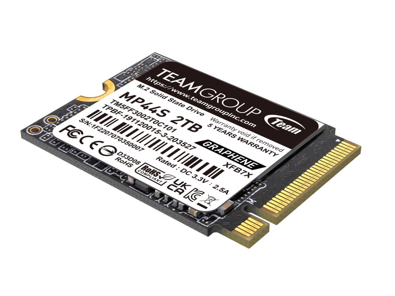 TEAMGROUP  
M.2 Solid State Drive  
TPBF-190002T0C101  
2TB  
5 YEARS WARRANTY  
Warranty void if removed  
S/N: 1F2207070350007  
GRAPHENE XFB7X  
Rated: DC 3.3V 2.5A  
RoHS COMPLIANT  
D33D08  
FCC CE  
UK CA  
https://www.teamgroupinc.com  
TM5F3002T0C101