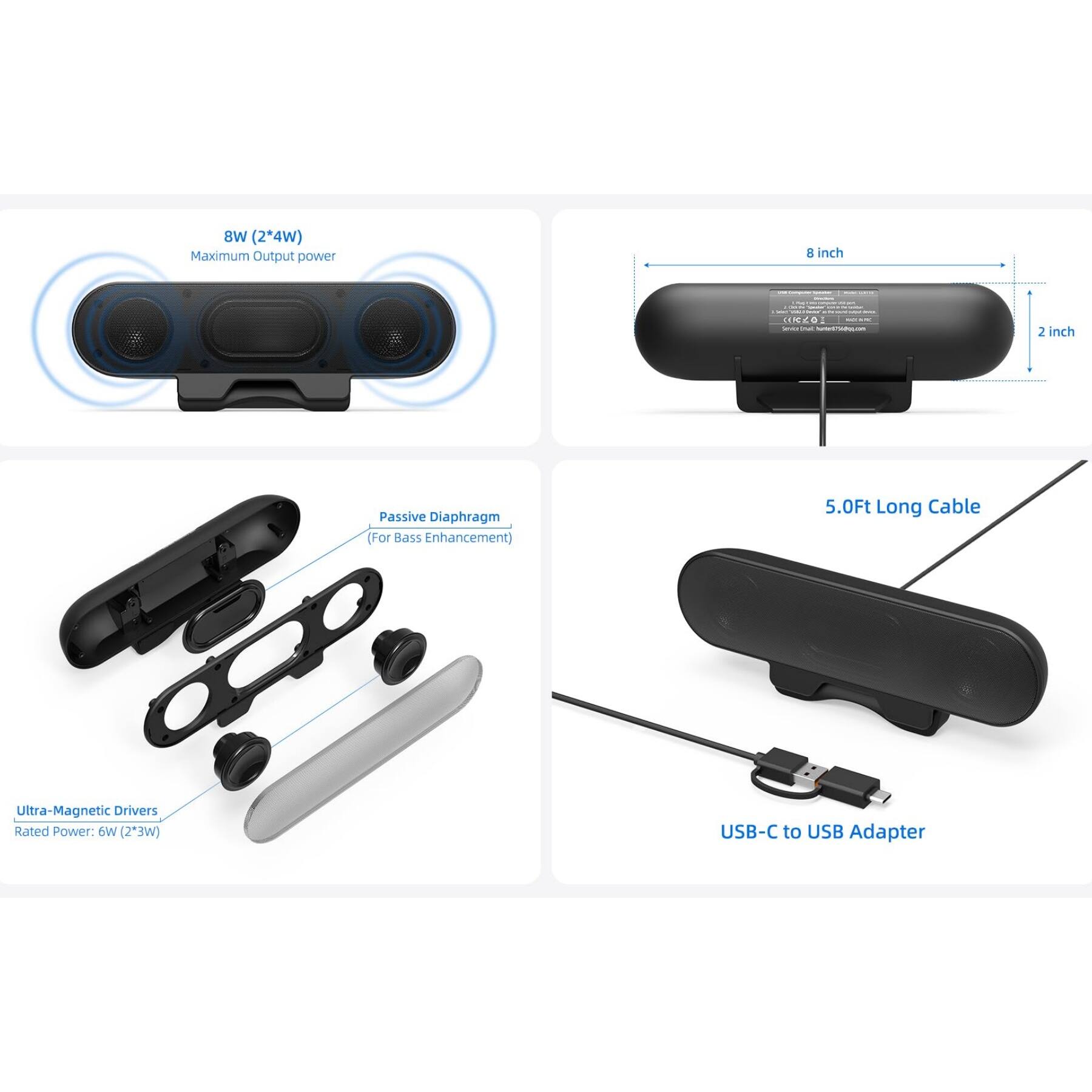 - BW (24W) Maximum Output power
- 6 inch - 126
- 2 inch Passive Diaphragm (For Bass Enhancement)
- 5.0Ft Long Cable
- Ultra-Magnetic Drivers Rated Power: 6W (2"3W)
- USB-C to USB Adapter

8W (2*4W) Maximum Output power

8 inch

2 inch

Passive Diaphragm (For Bass Enhancement)

5.0Ft Long Cable

Ultra-Magnetic Drivers Rated Power: 6W (2*3W)

USB-C to USB Adapter