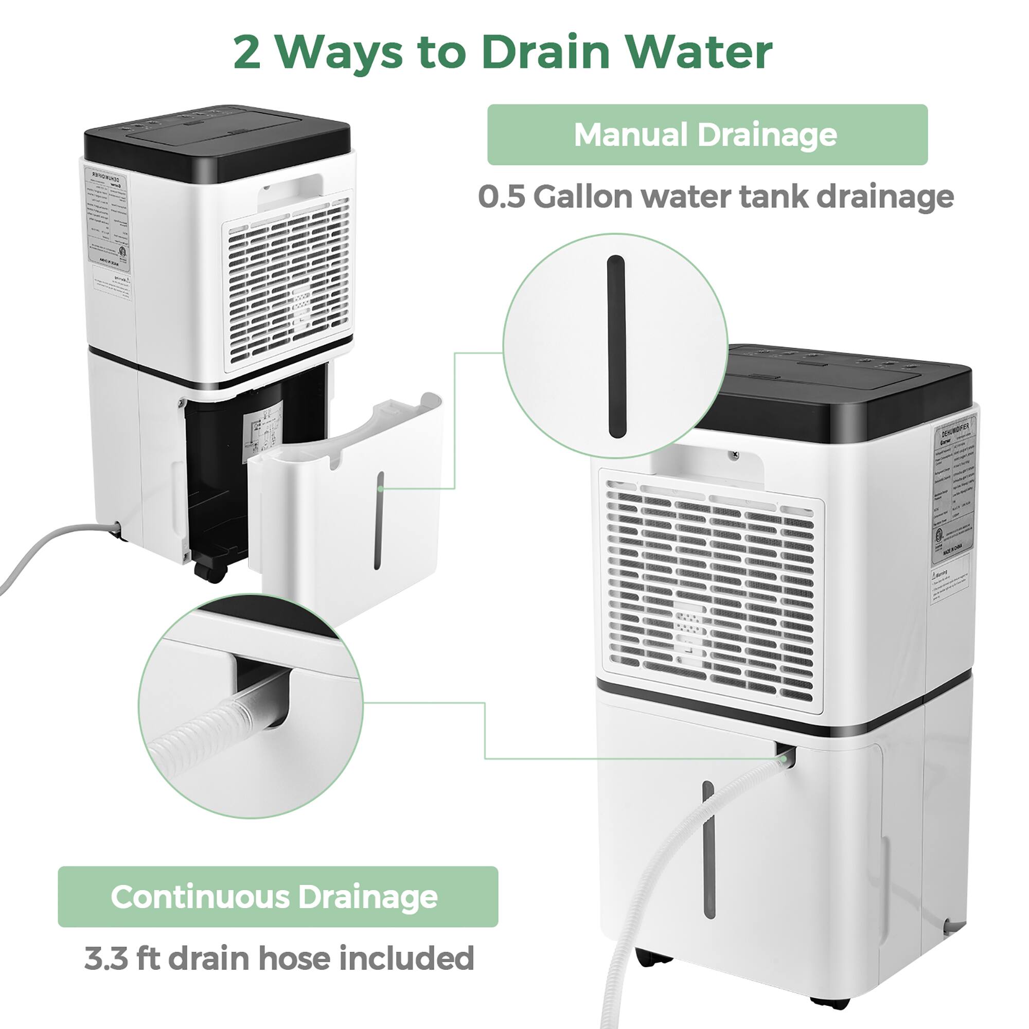 2 Ways to Drain Water: Manual Drainage and Continuous Drainage. The 0.5 Gallon water tank drainage system is designed for easy use and efficient drainage. The Continuous Drainage system includes a 3.3 ft drain hose for added convenience.