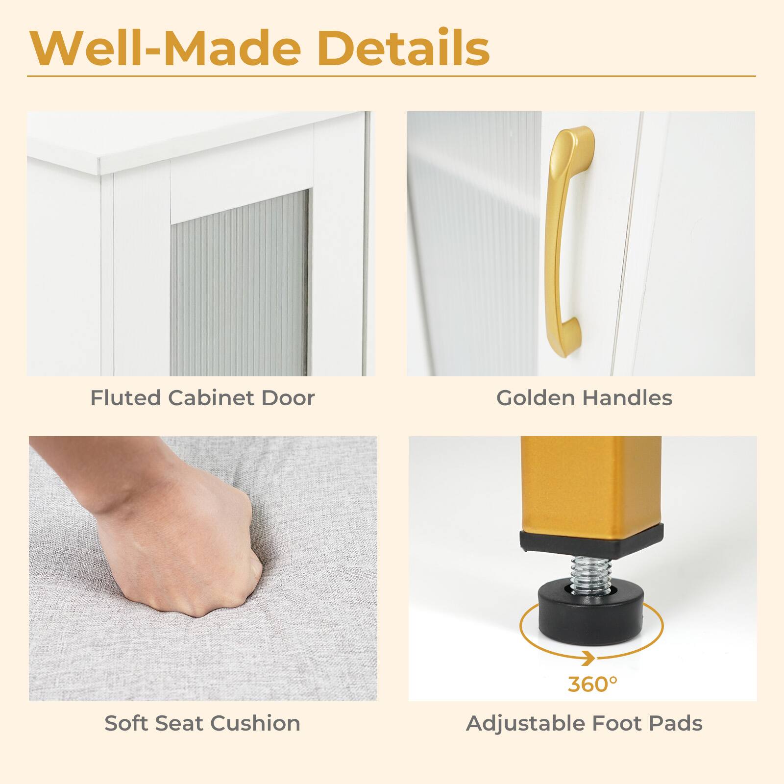 Well-Made Details

- Fluted Cabinet Door
- Golden Handles
- Soft Seat Cushion
- Adjustable Foot Pads (360°)