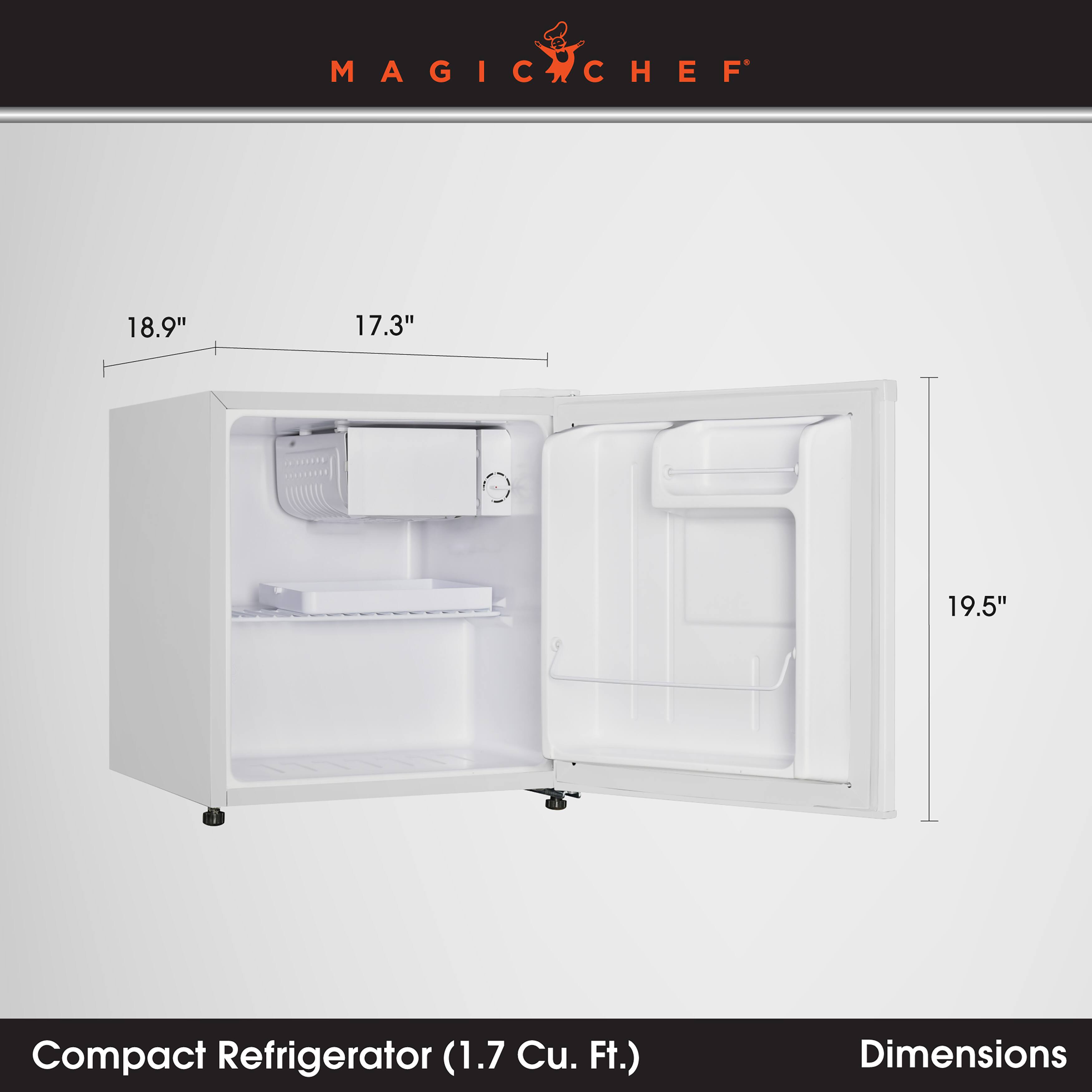 MAGIC CHEF

18.9"
17.3"
19.5"

Compact Refrigerator (1.7 Cu. Ft.)
Dimensions
