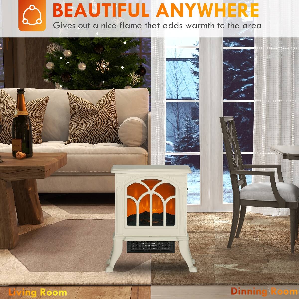 BEAUTIFUL ANYWHERE  
Gives out a nice flame that adds warmth to the area

Living Room  
Dining Room