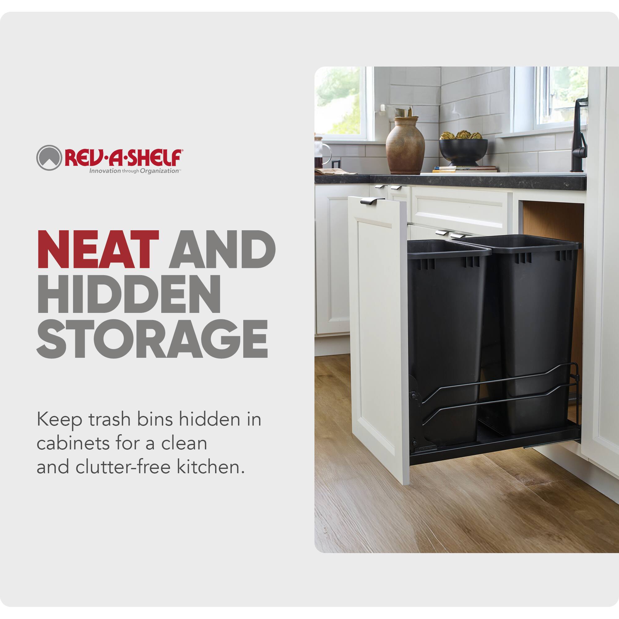 REV-A-SHELF  
Innovation through Organization  

NEAT AND HIDDEN STORAGE  

Keep trash bins hidden in cabinets for a clean and clutter-free kitchen.