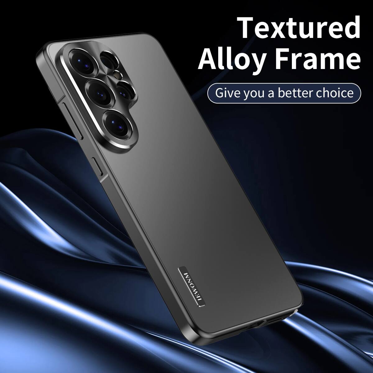Textured Alloy Frame  
Give you a better choice