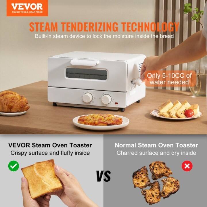 VEVOR  
TOUGH TOOLS, HALF PRICE  

STEAM TENDERIZING TECHNOLOGY  
Built-in steam device to lock the moisture inside the bread  

Only 5-10CC of water needed  

VEVOR Steam Oven Toaster  
Crispy surface and fluffy inside  

VS  

Normal Steam Oven Toaster  
Charred surface and dry inside
