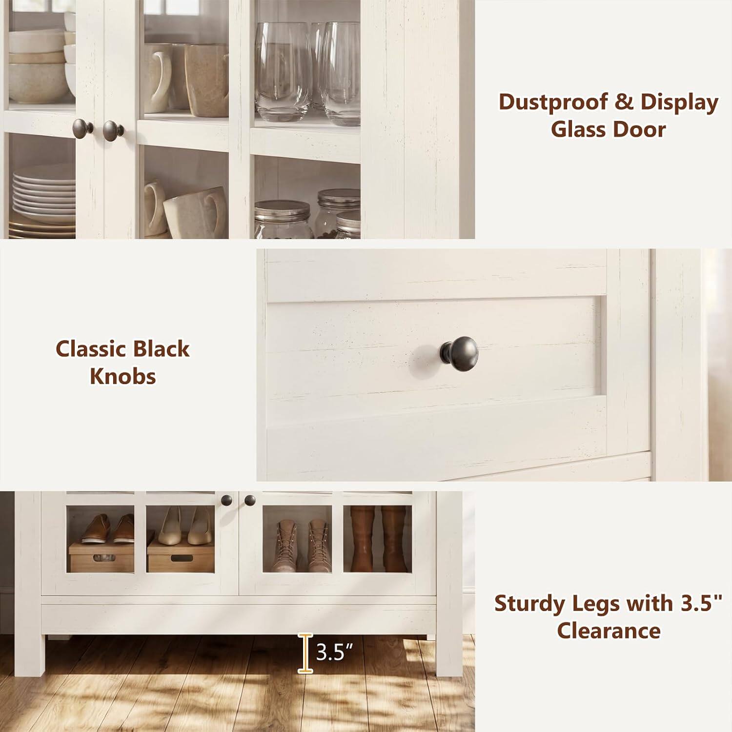 Dustproof & Display Glass Door  
Classic Black Knobs  
Sturdy Legs with 3.5" Clearance