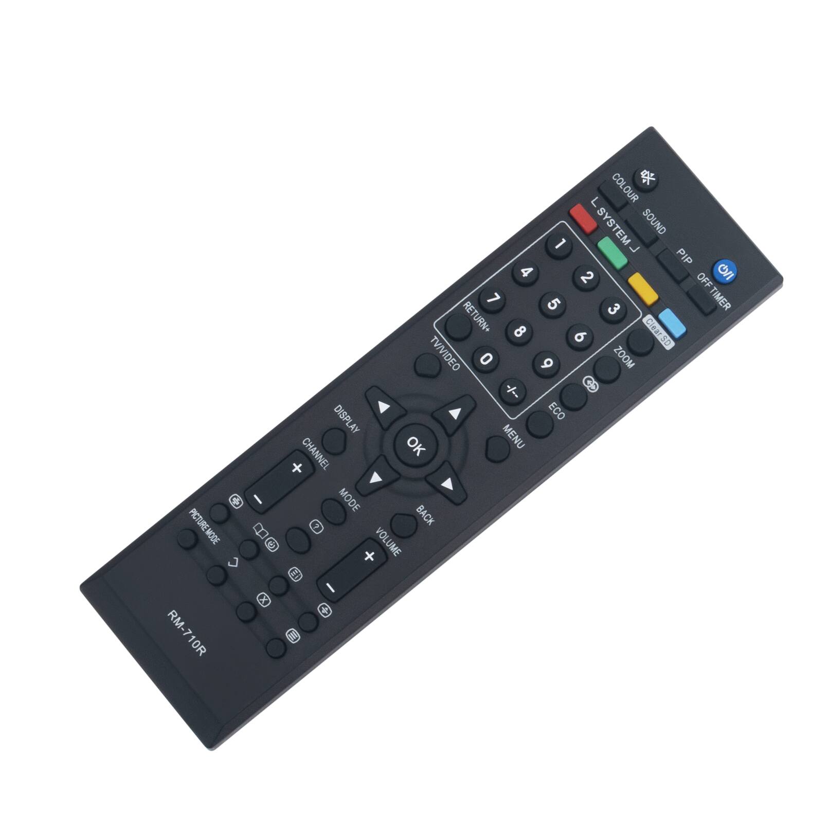- PICTURE MODE
- COLOUR
- L SYSTEM
- SOUND
- PIP
- OFF TIMER
- RETURN
- TV/VIDEO
- ZOOM
- CD DISPLAY
- ECO
- OK
- MENU
- CHANNEL
- MODE
- VOLUME
- POWER
- RM-710R