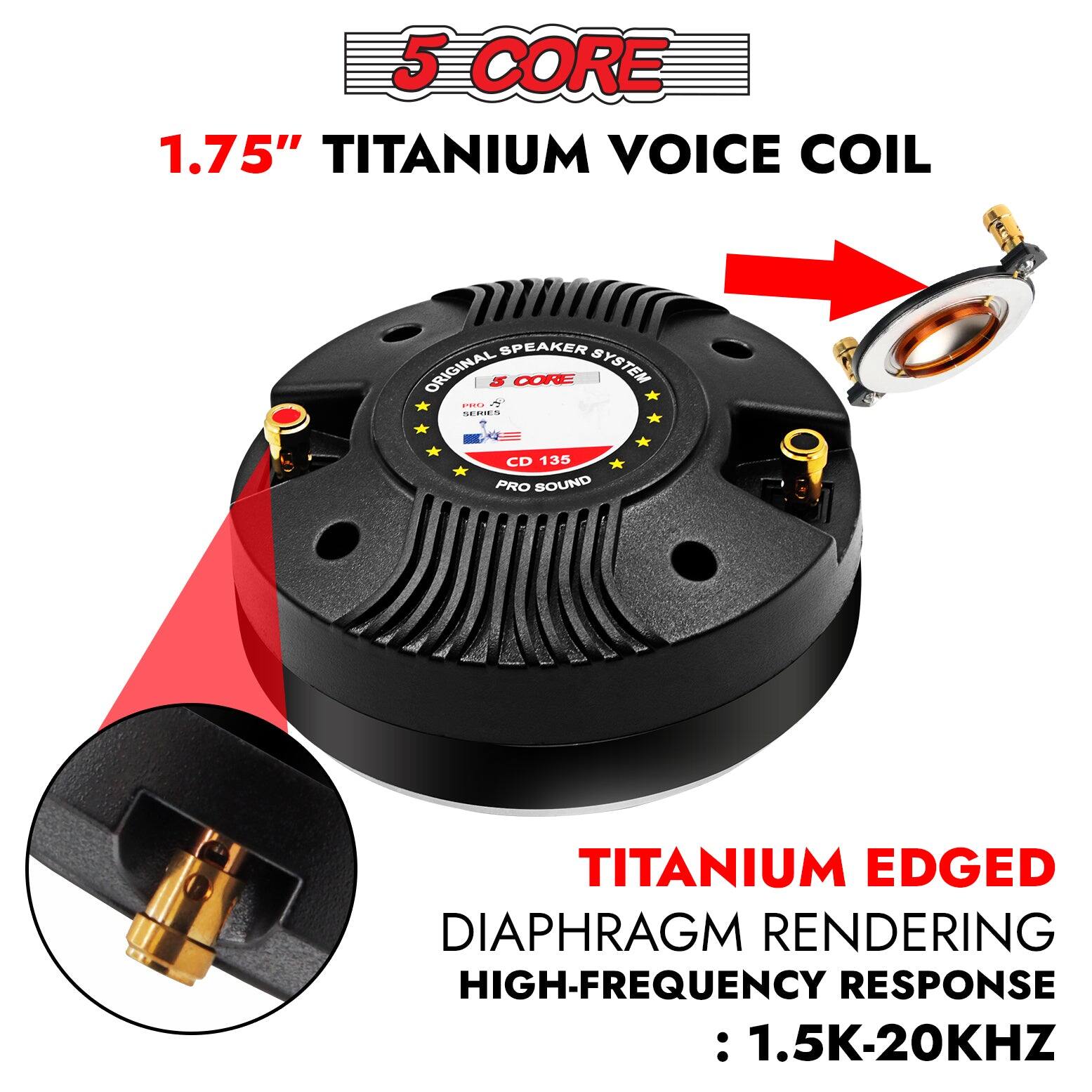 5 CORE 1.75" TITANIUM VOICE COIL SPEAKER ORIGINAL COKE SYSTEM

SERIES CD 135 PRO SOUND TITANIUM EDGED DIAPHRAGM RENDERING HIGH-FREQUENCY RESPONSE: 1.5K-20KHZ