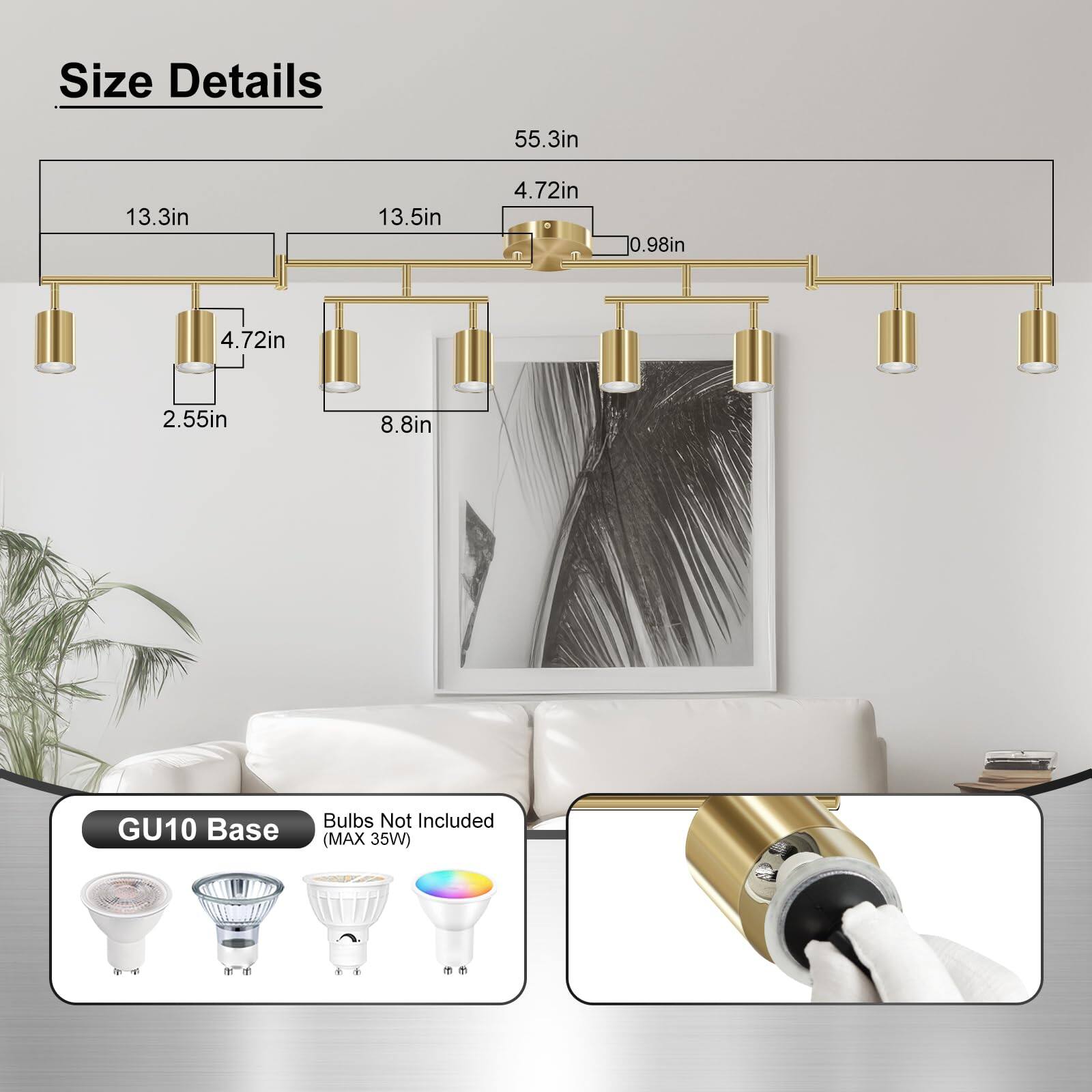 Size Details  
55.3in  
13.3in  
13.5in  
4.72in  
0.98in  
4.72in  
2.55in  
8.8in  

GU10 Base Bulbs Not Included (MAX 35W)