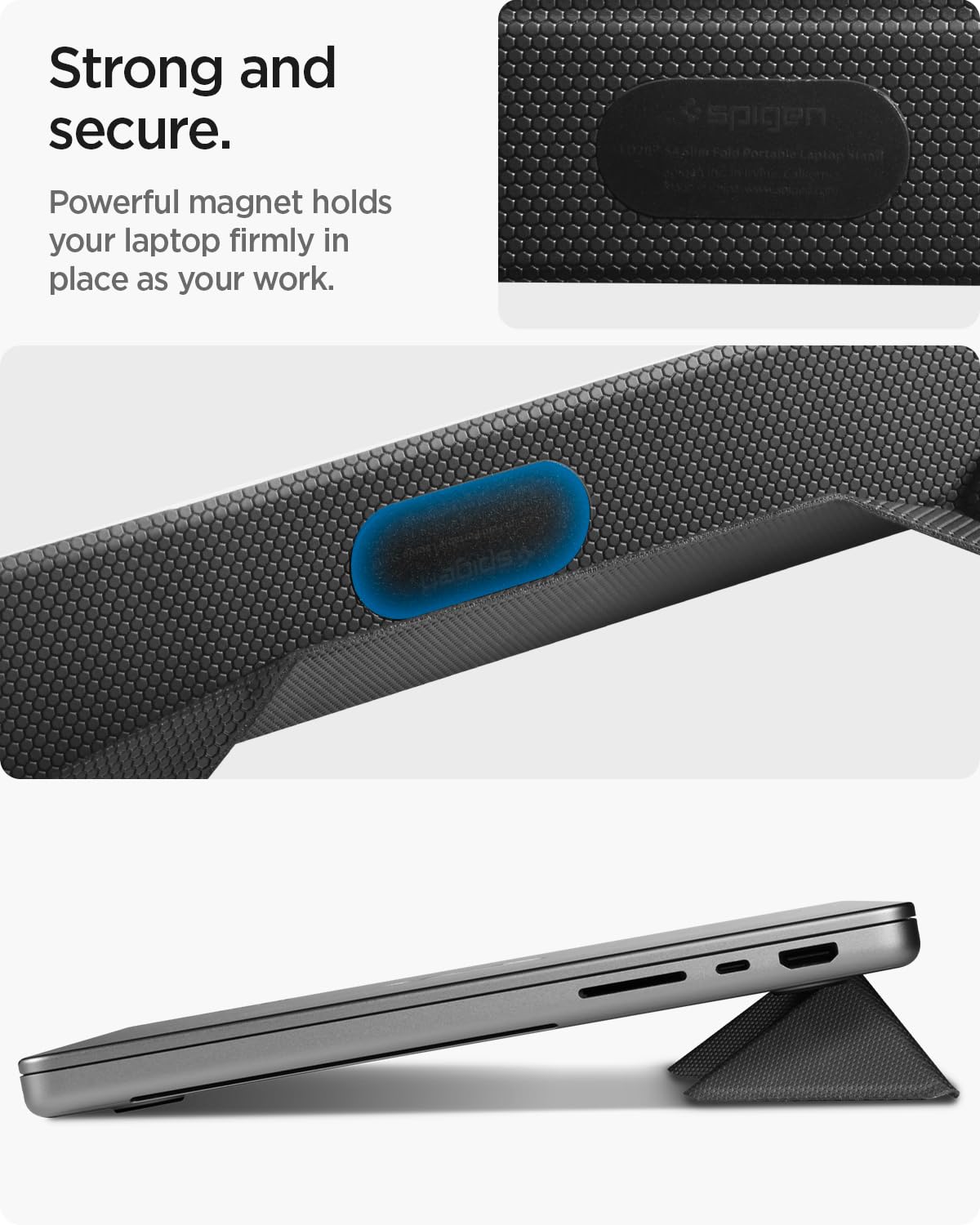 Strong and secure.  
Powerful magnet holds your laptop firmly in place as you work.