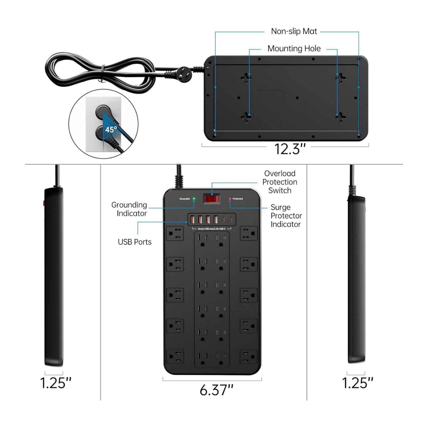 Non-slip Mat  
Mounting Hole  
45°  
12.3"  
Grounding Indicator  
Overload Protection Switch  
Surge Protector Indicator  
USB Ports  
1.25"  
6.37"  
1.25"